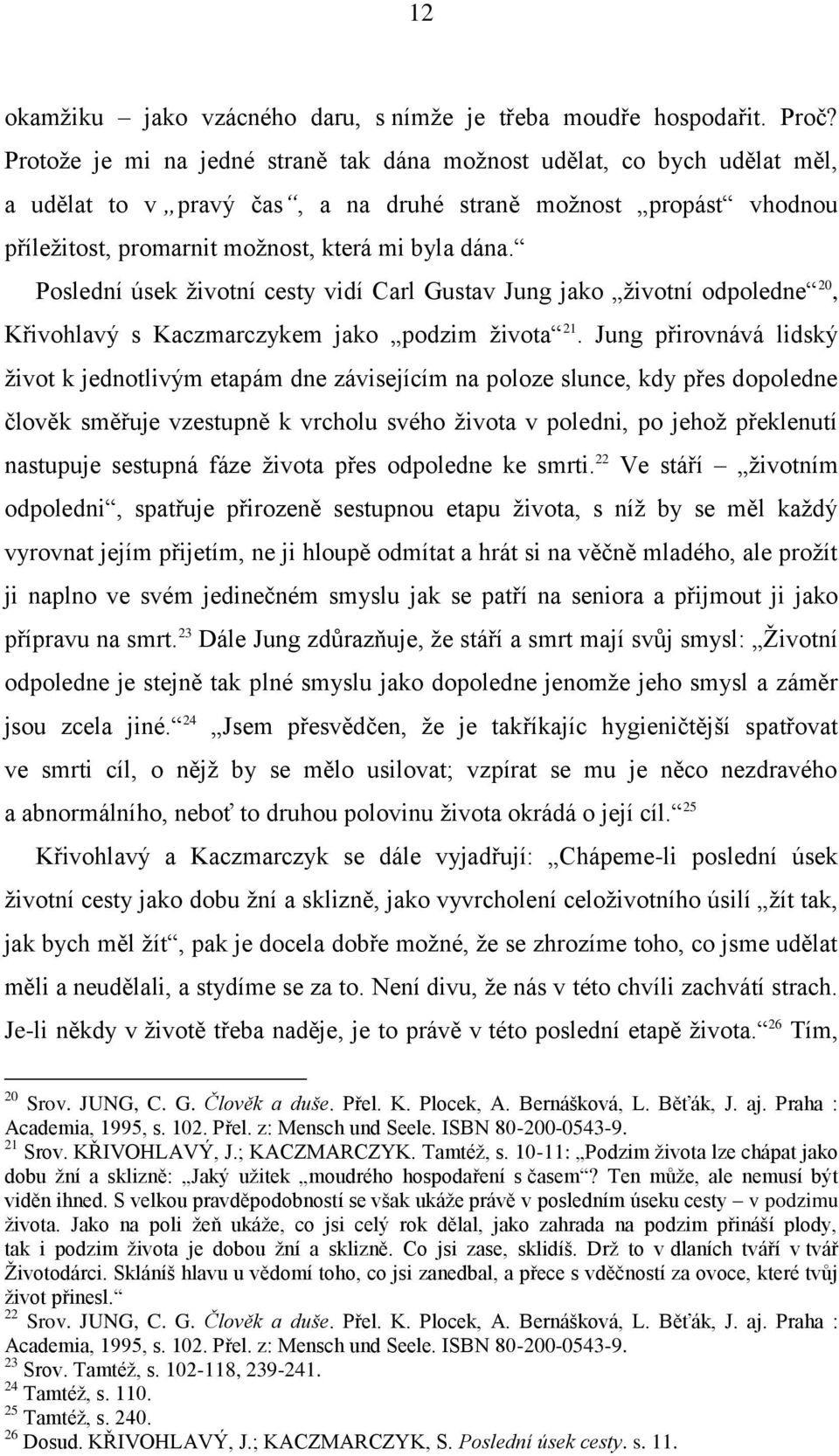 Poslední úsek ņivotní cesty vidí Carl Gustav Jung jako ņivotní odpoledne 20, Křivohlavý s Kaczmarczykem jako podzim ņivota 21.