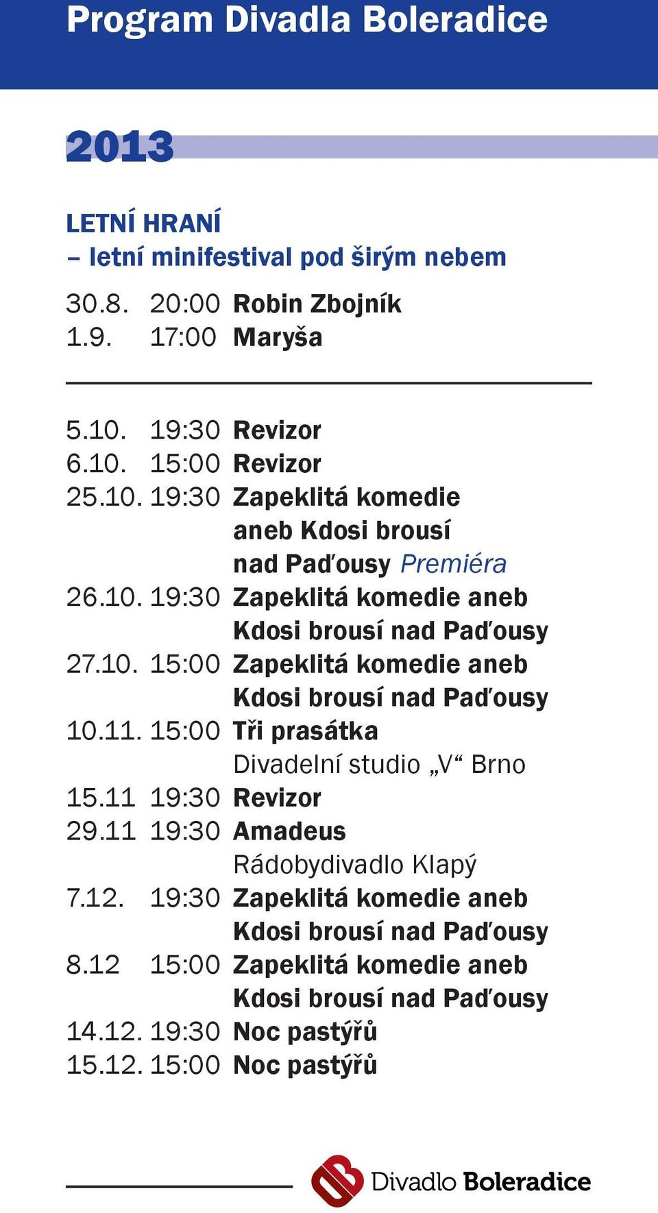 11. 15:00 Tři prasátka Divadelní studio V Brno 15.11 19:30 Revizor 29.11 19:30 Amadeus Rádobydivadlo Klapý 7.12.