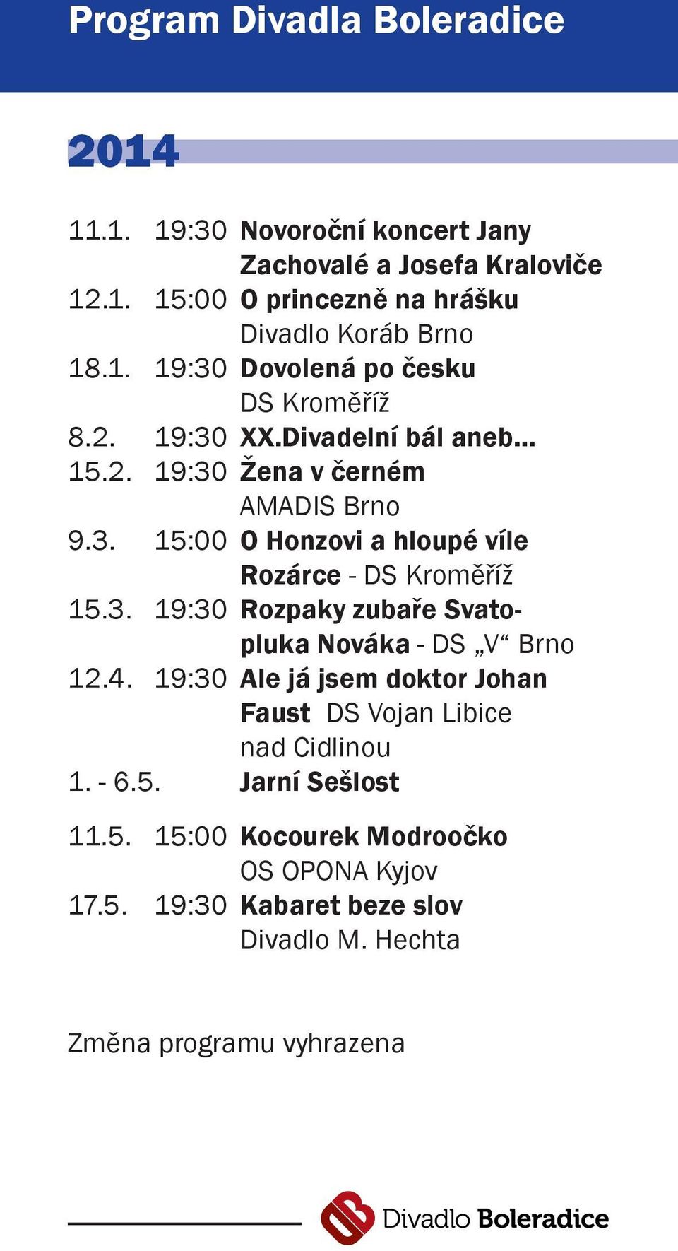 3. 19:30 Rozpaky zubaře Svatopluka Nováka - DS V Brno 12.4. 19:30 Ale já jsem doktor Johan Faust DS Vojan Libice nad Cidlinou 1. - 6.5.
