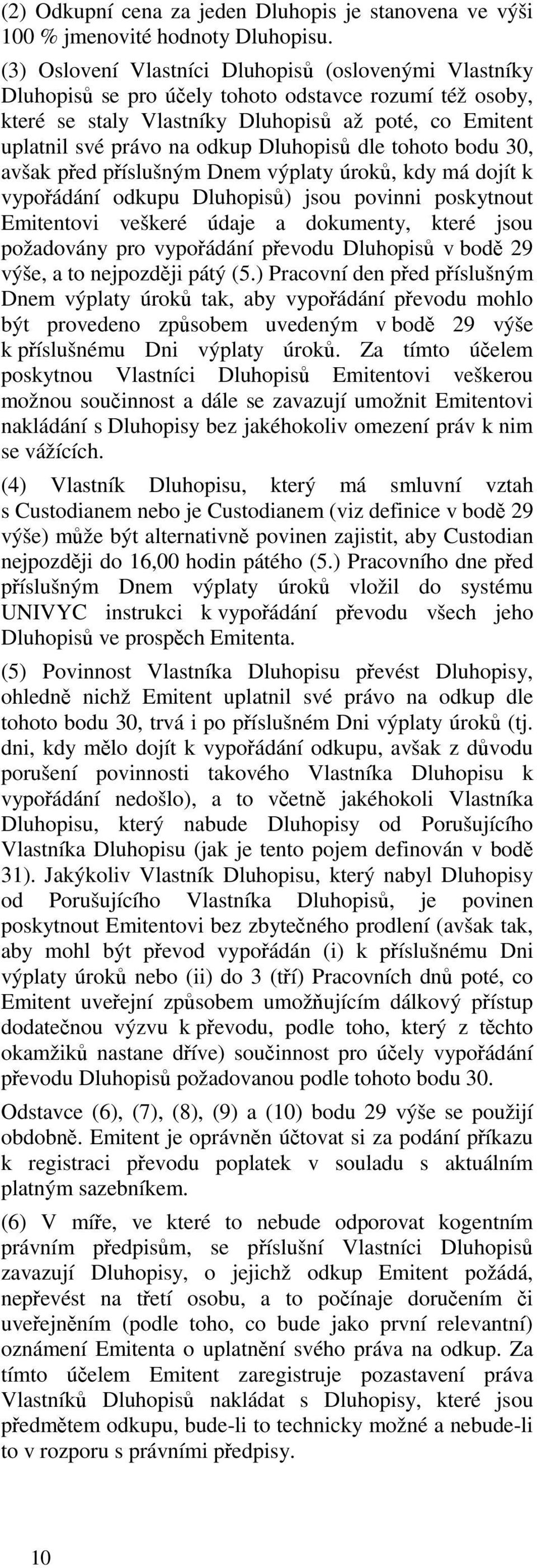 Dluhopisů dle tohoto bodu 30, avšak před příslušným Dnem výplaty úroků, kdy má dojít k vypořádání odkupu Dluhopisů) jsou povinni poskytnout Emitentovi veškeré údaje a dokumenty, které jsou požadovány