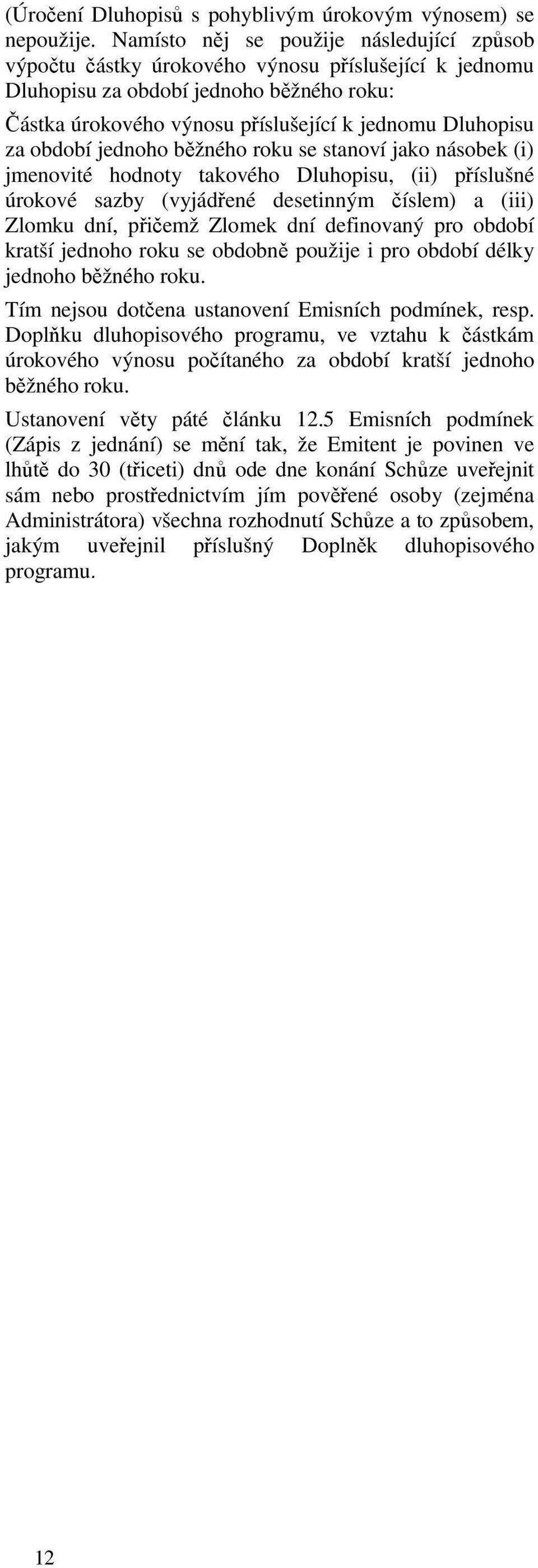 období jednoho běžného roku se stanoví jako násobek (i) jmenovité hodnoty takového Dluhopisu, (ii) příslušné úrokové sazby (vyjádřené desetinným číslem) a (iii) Zlomku dní, přičemž Zlomek dní