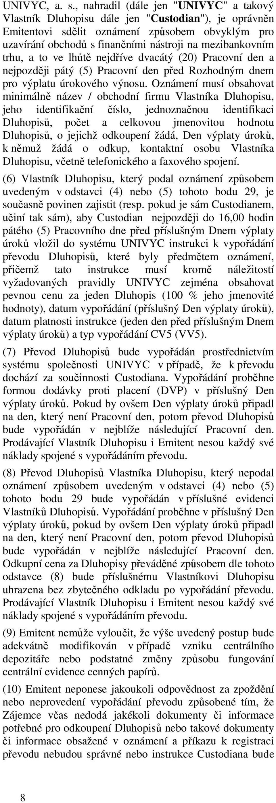 trhu, a to ve lhůtě nejdříve dvacátý (20) Pracovní den a nejpozději pátý (5) Pracovní den před Rozhodným dnem pro výplatu úrokového výnosu.