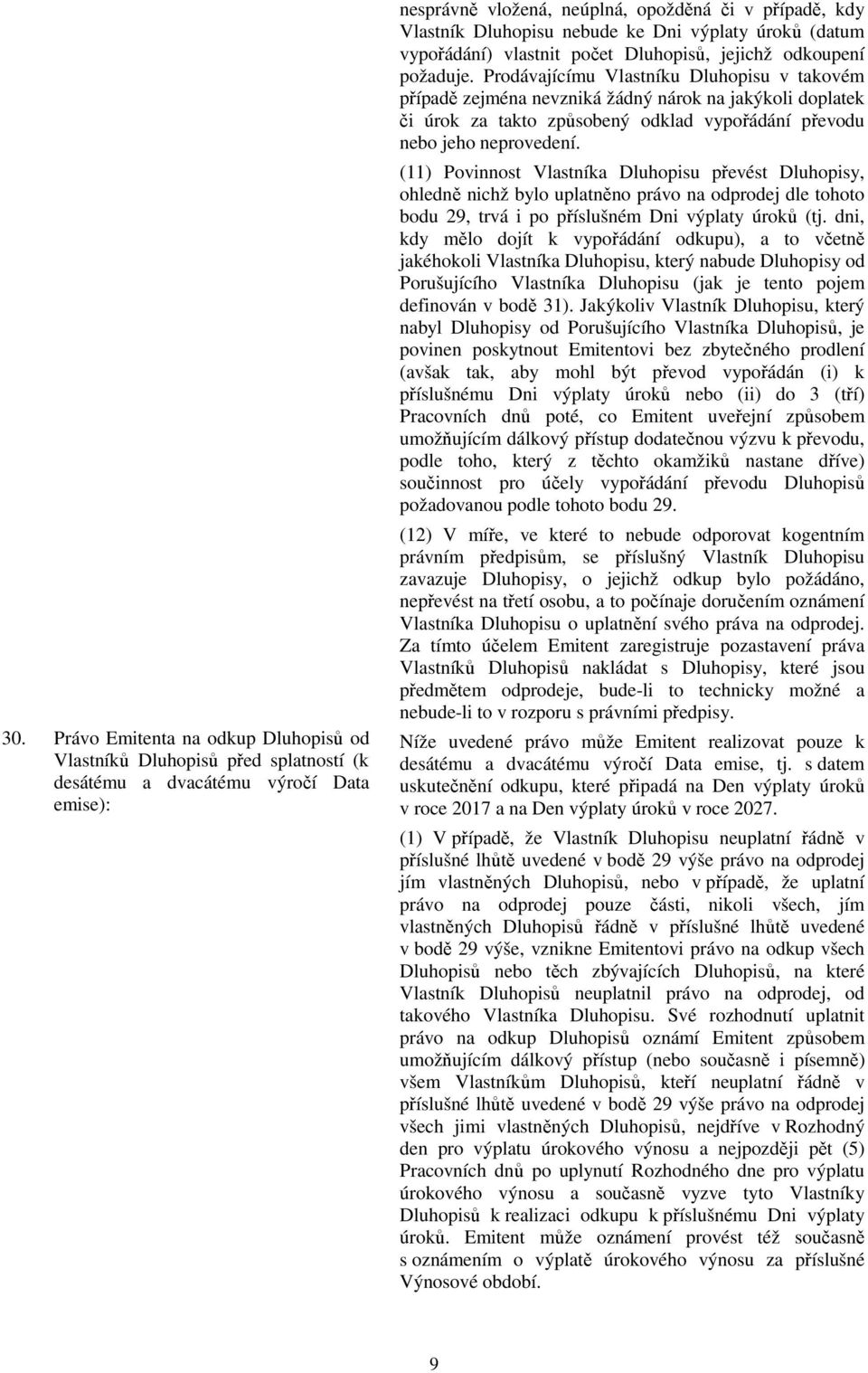 Prodávajícímu Vlastníku Dluhopisu v takovém případě zejména nevzniká žádný nárok na jakýkoli doplatek či úrok za takto způsobený odklad vypořádání převodu nebo jeho neprovedení.