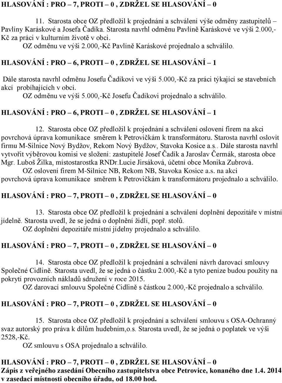 HLASOVÁNÍ : PRO 6, PROTI 0, ZDRŽEL SE HLASOVÁNÍ 1 Dále starosta navrhl odměnu Josefu Čadíkovi ve výši 5.000,-Kč za práci týkající se stavebních akcí probíhajících v obci. OZ odměnu ve výši 5.