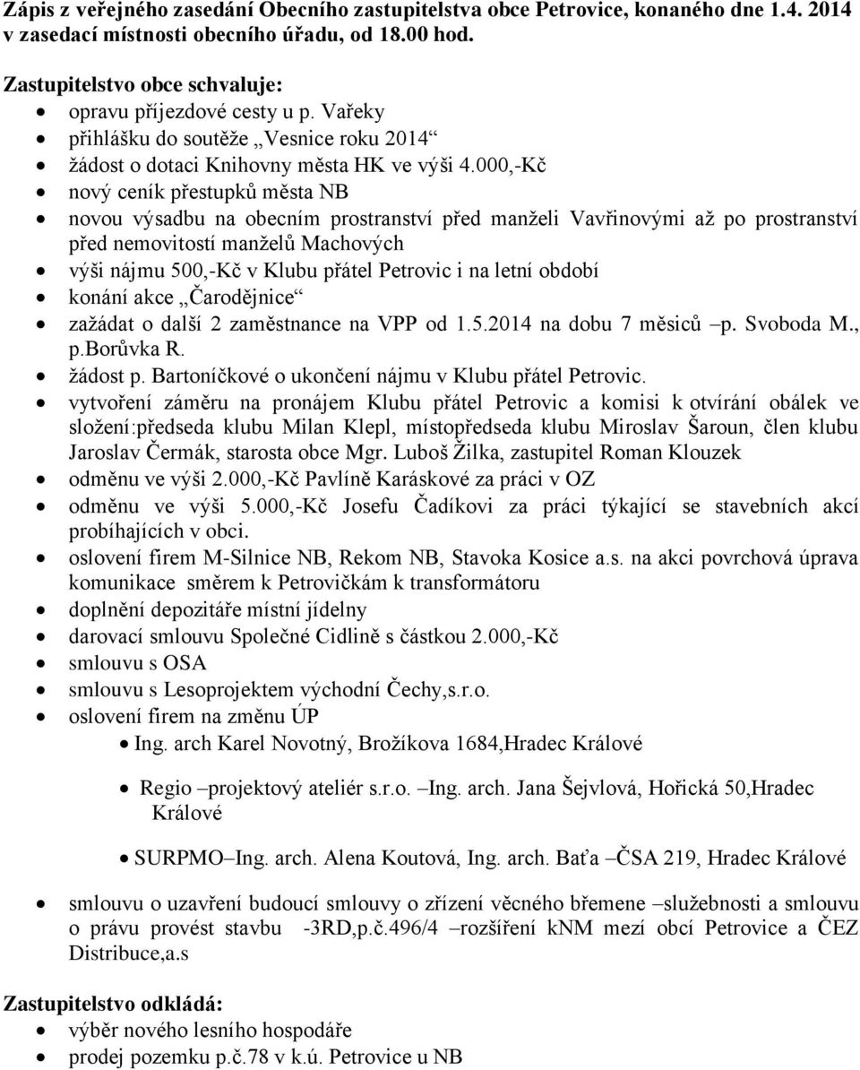 na letní období konání akce Čarodějnice zažádat o další 2 zaměstnance na VPP od 1.5.2014 na dobu 7 měsiců p. Svoboda M., p.borůvka R. žádost p. Bartoníčkové o ukončení nájmu v Klubu přátel Petrovic.