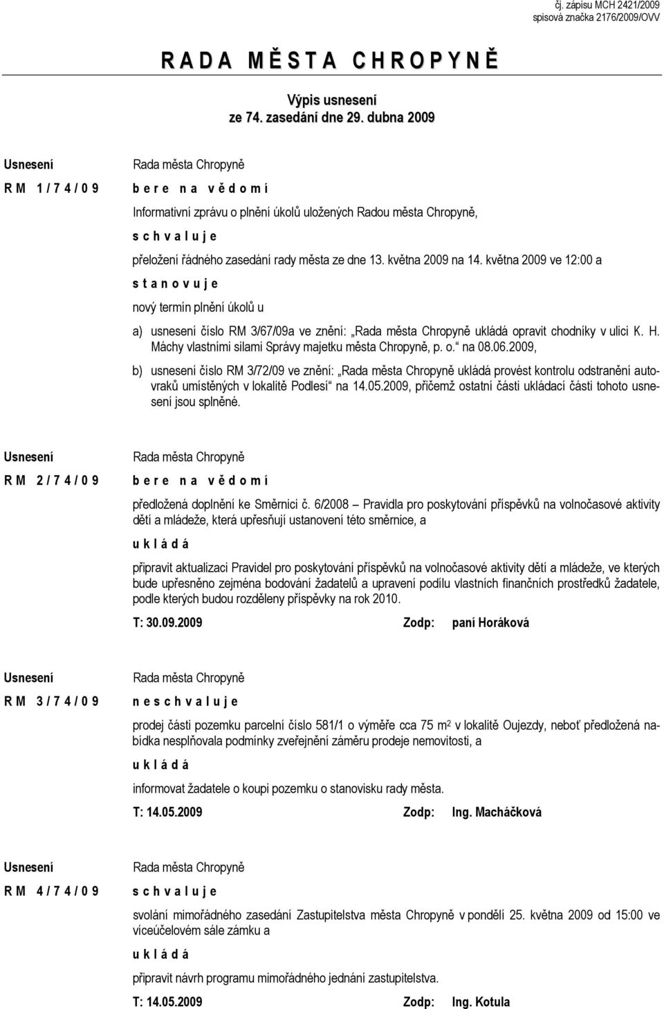 května 2009 ve 12:00 a s t a n o v u j e nový termín plnění úkolů u a) usnesení číslo RM 3/67/09a ve znění: ukládá opravit chodníky v ulici K. H.