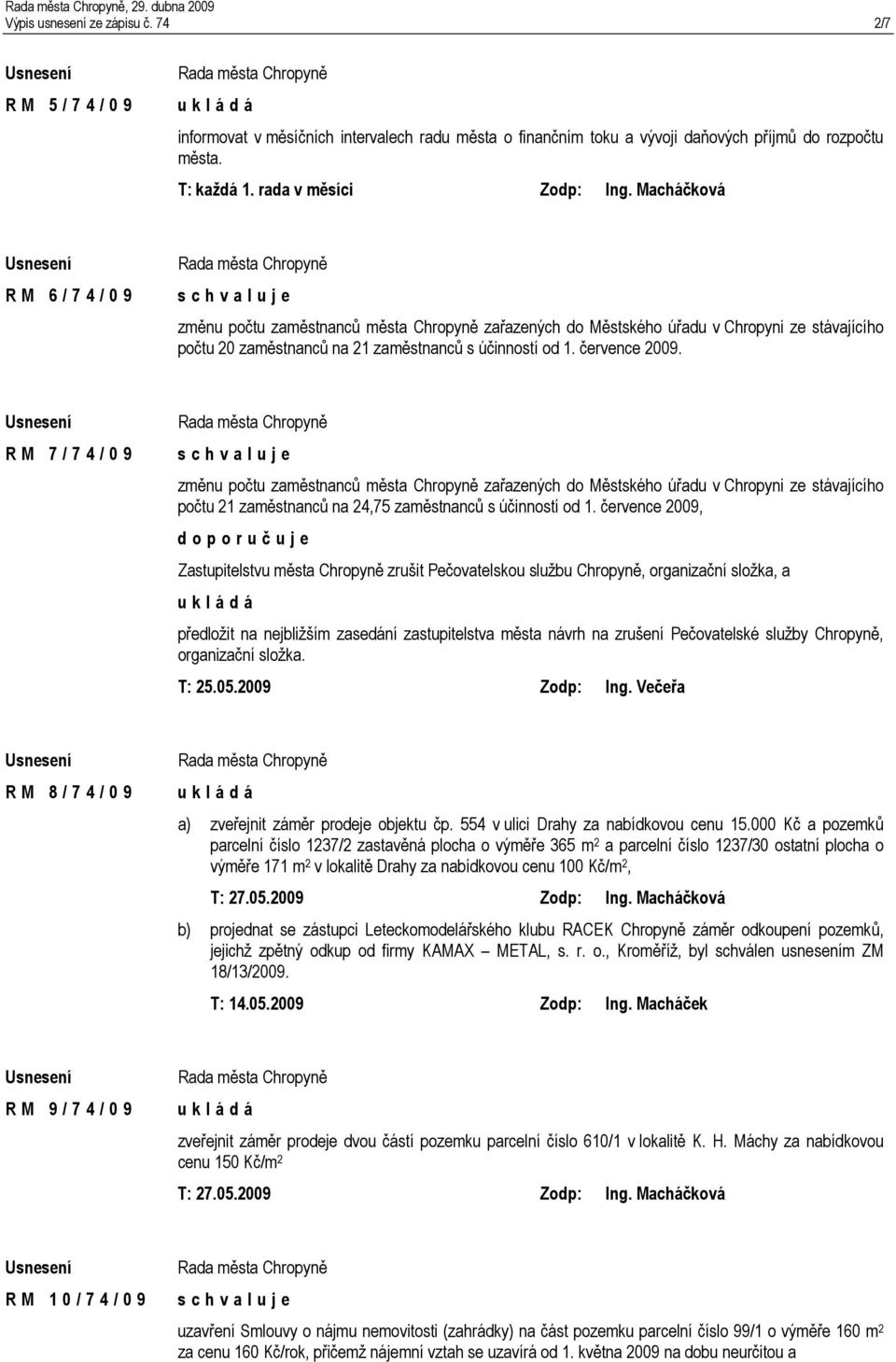 Macháčková R M 6 / 7 4 / 0 9 změnu počtu zaměstnanců města Chropyně zařazených do Městského úřadu v Chropyni ze stávajícího počtu 20 zaměstnanců na 21 zaměstnanců s účinností od 1. července 2009.