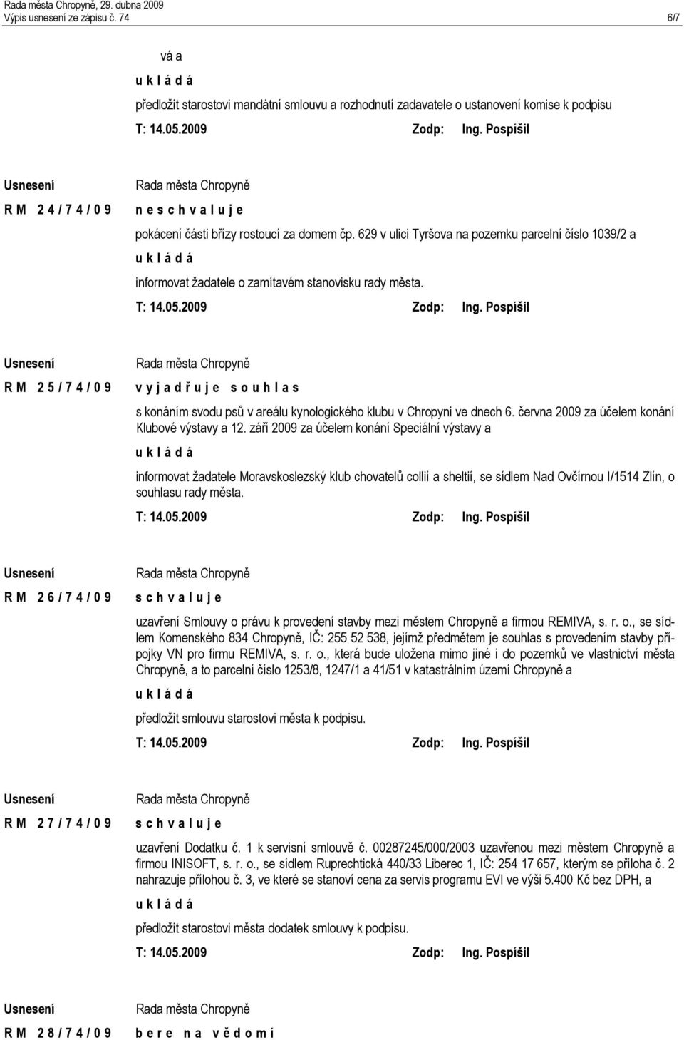 629 v ulici Tyršova na pozemku parcelní číslo 1039/2 a informovat žadatele o zamítavém stanovisku rady města.