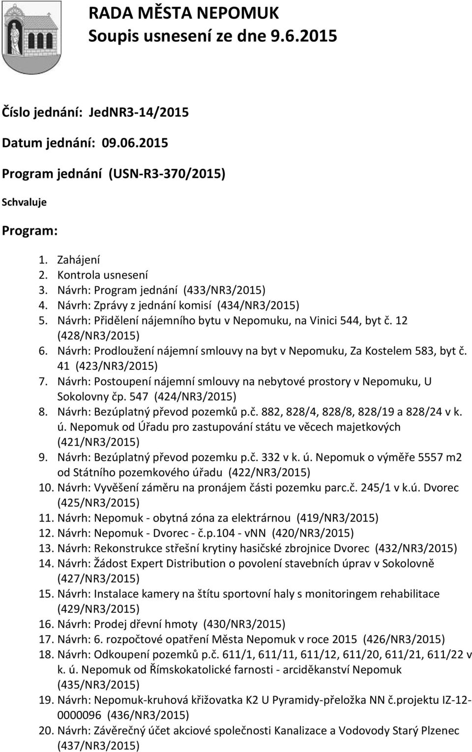 Návrh: Prodloužení nájemní smlouvy na byt v Nepomuku, Za Kostelem 583, byt č. 41 (423/NR3/2015) 7. Návrh: Postoupení nájemní smlouvy na nebytové prostory v Nepomuku, U Sokolovny čp.