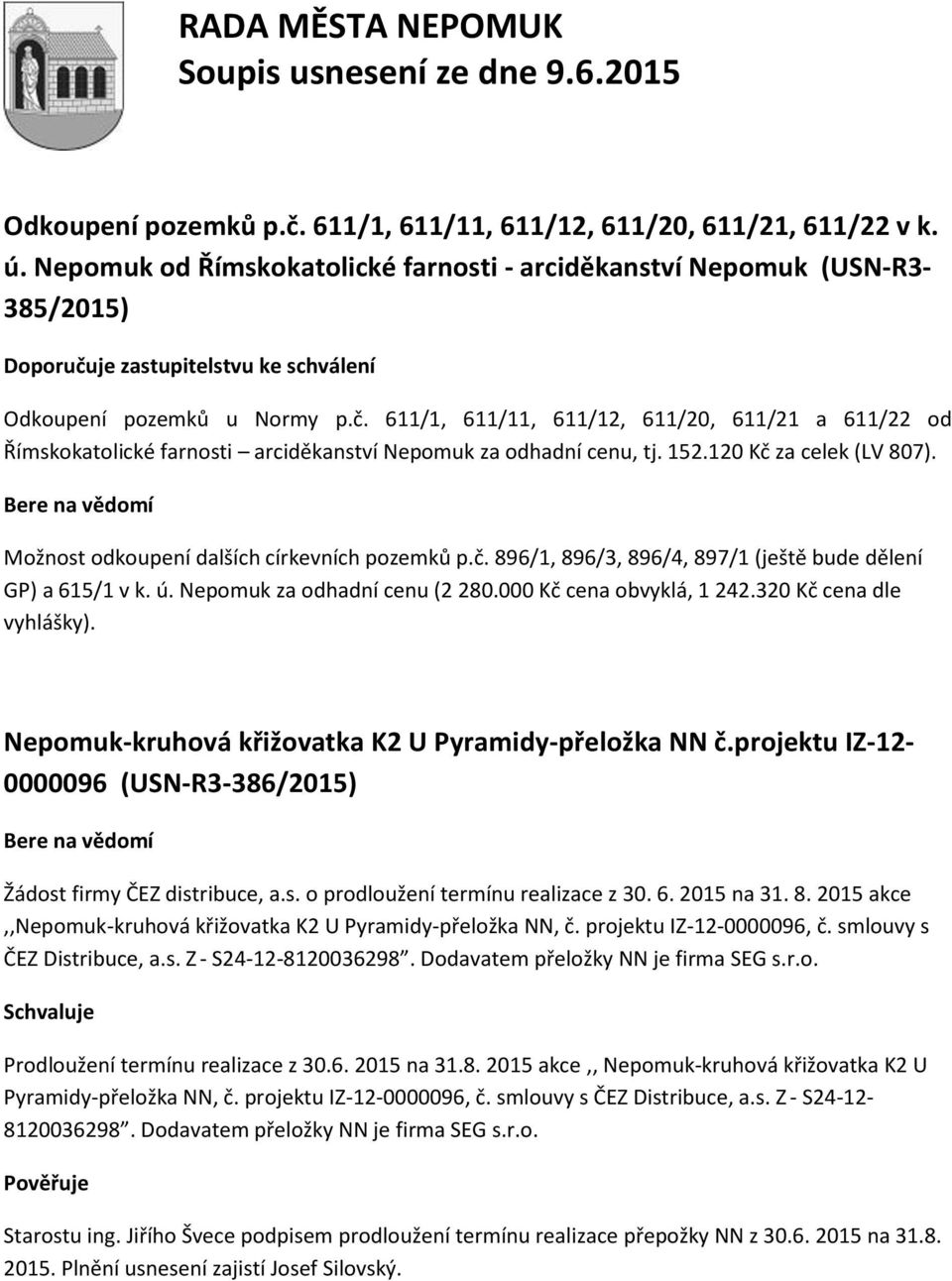 je zastupitelstvu ke schválení Odkoupení pozemků u Normy p.č. 611/1, 611/11, 611/12, 611/20, 611/21 a 611/22 od Římskokatolické farnosti arciděkanství Nepomuk za odhadní cenu, tj. 152.