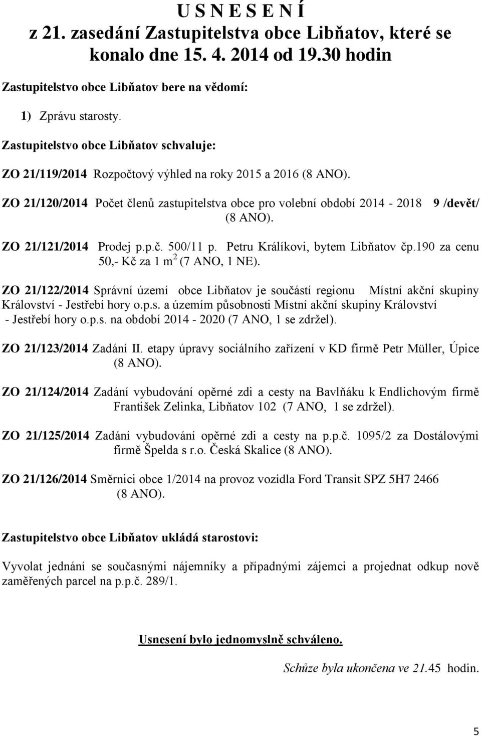 ZO 21/121/2014 Prodej p.p.č. 500/11 p. Petru Králíkovi, bytem Libňatov čp.190 za cenu 50,- Kč za 1 m 2 (7 ANO, 1 NE).