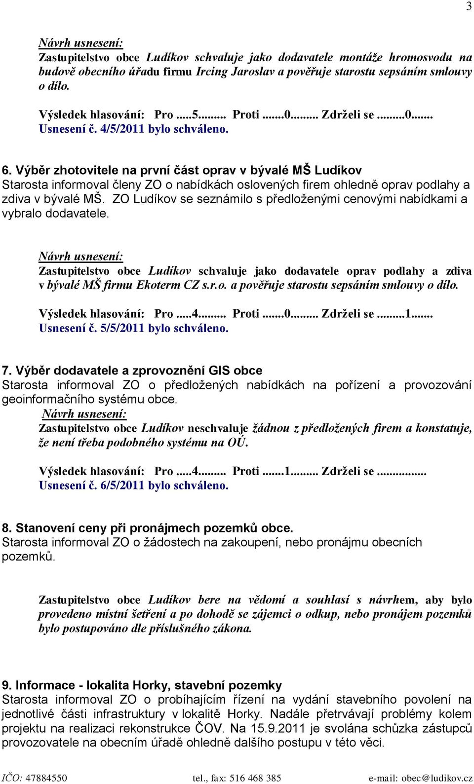 Výběr zhotovitele na první část oprav v bývalé MŠ Ludíkov Starosta informoval členy ZO o nabídkách oslovených firem ohledně oprav podlahy a zdiva v bývalé MŠ.