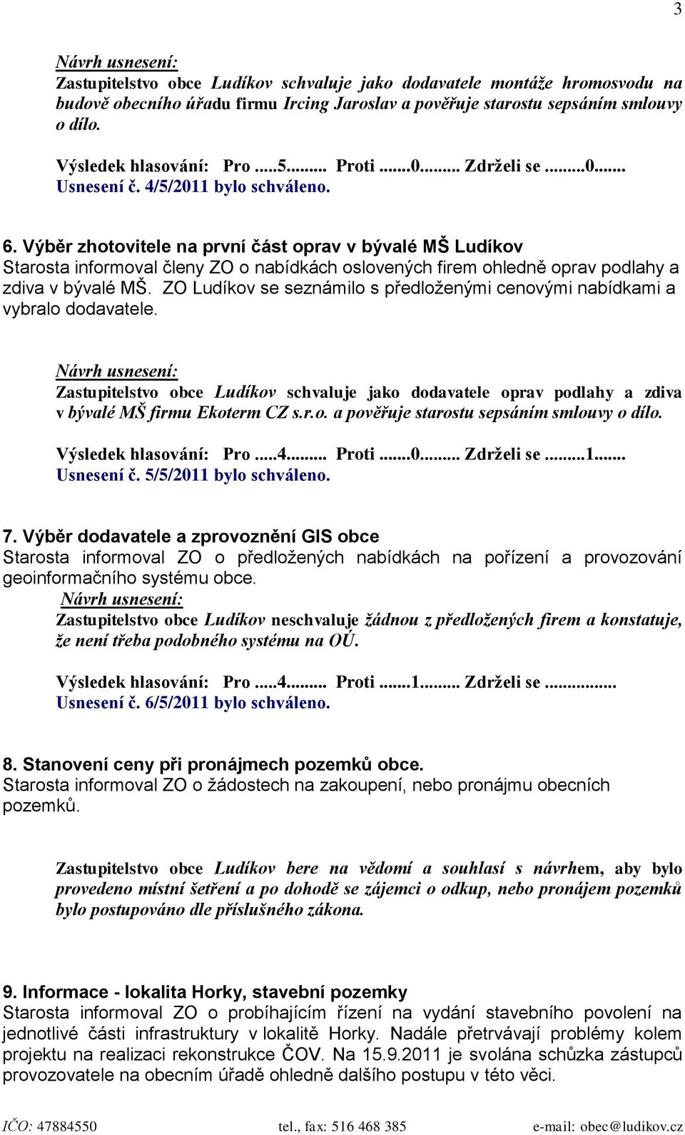 Výběr zhotovitele na první část oprav v bývalé MŠ Ludíkov Starosta informoval členy ZO o nabídkách oslovených firem ohledně oprav podlahy a zdiva v bývalé MŠ.