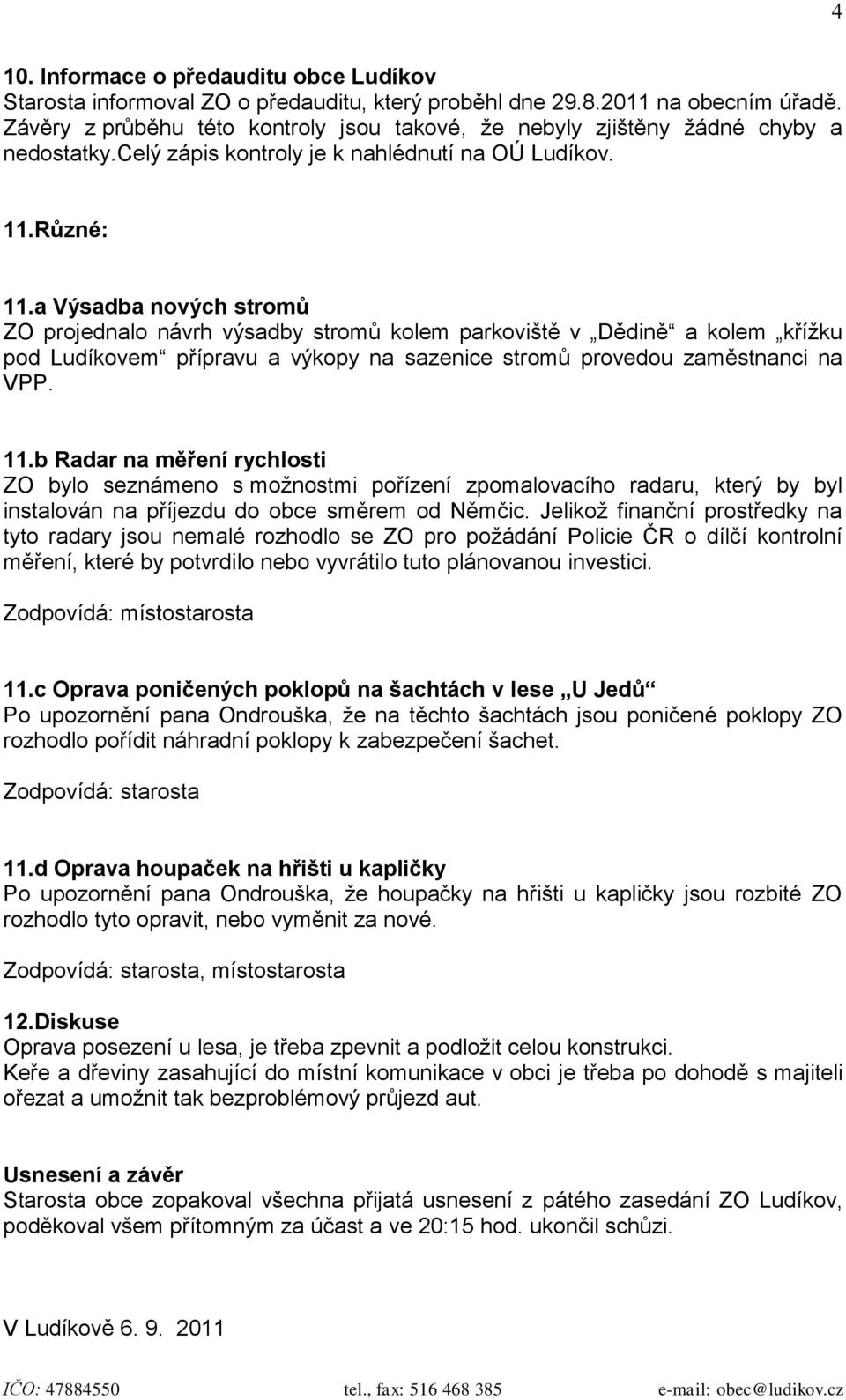 a Výsadba nových stromů ZO projednalo návrh výsadby stromů kolem parkoviště v Dědině a kolem křížku pod Ludíkovem přípravu a výkopy na sazenice stromů provedou zaměstnanci na VPP. 11.