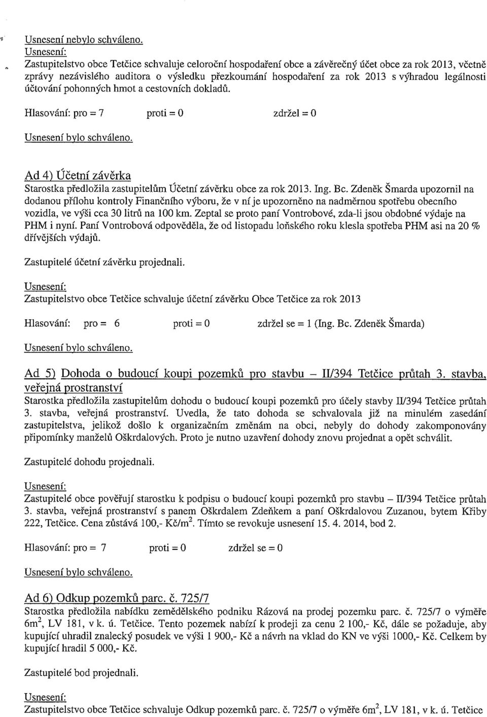 legálnosti účtování pohonných hmot a cestovních dokladů. Hlasování: pro = 7 proti = 0 zdržel = O Ad 4) Účetní závěrka Starostka předložila zastupitelům Účetní závěrku obce za rok 2013. Ing.