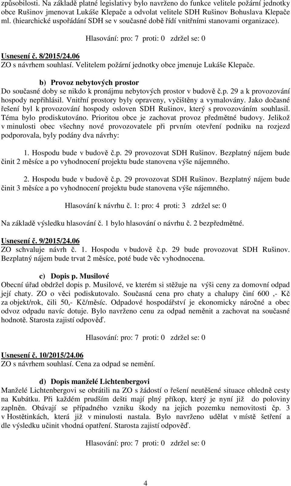 b) Provoz nebytových prostor Do současné doby se nikdo k pronájmu nebytových prostor v budově č.p. 29 a k provozování hospody nepřihlásil. Vnitřní prostory byly opraveny, vyčištěny a vymalovány.