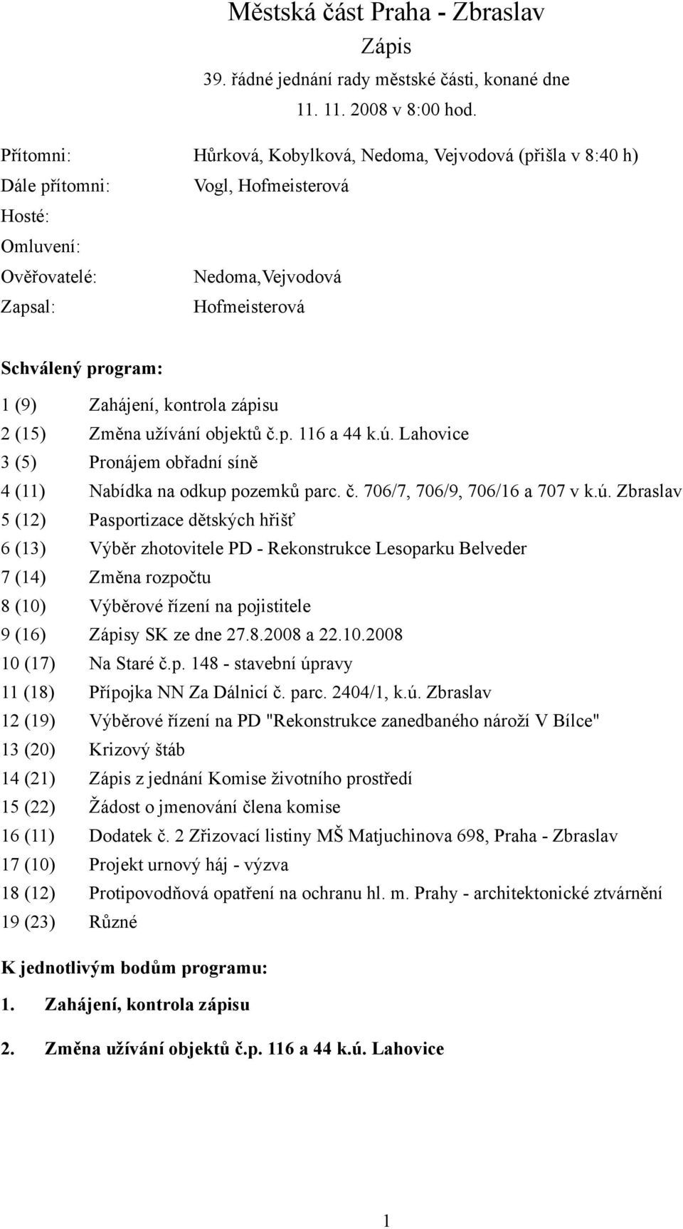 Zahájení, kontrola zápisu 2 (15) Změna užívání objektů č.p. 116 a 44 k.ú.