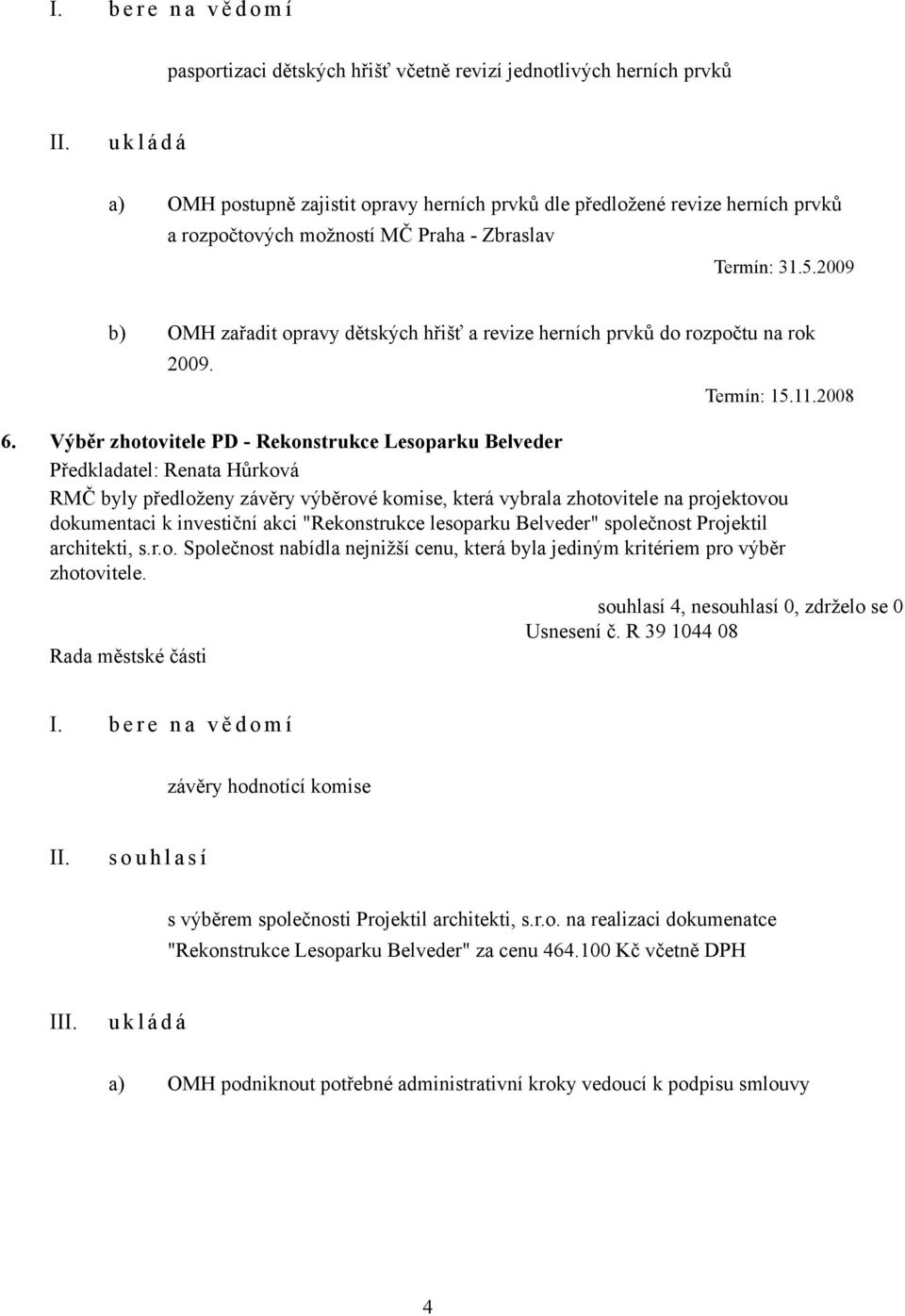Výběr zhotovitele PD - Rekonstrukce Lesoparku Belveder RMČ byly předloženy závěry výběrové komise, která vybrala zhotovitele na projektovou dokumentaci k investiční akci "Rekonstrukce lesoparku