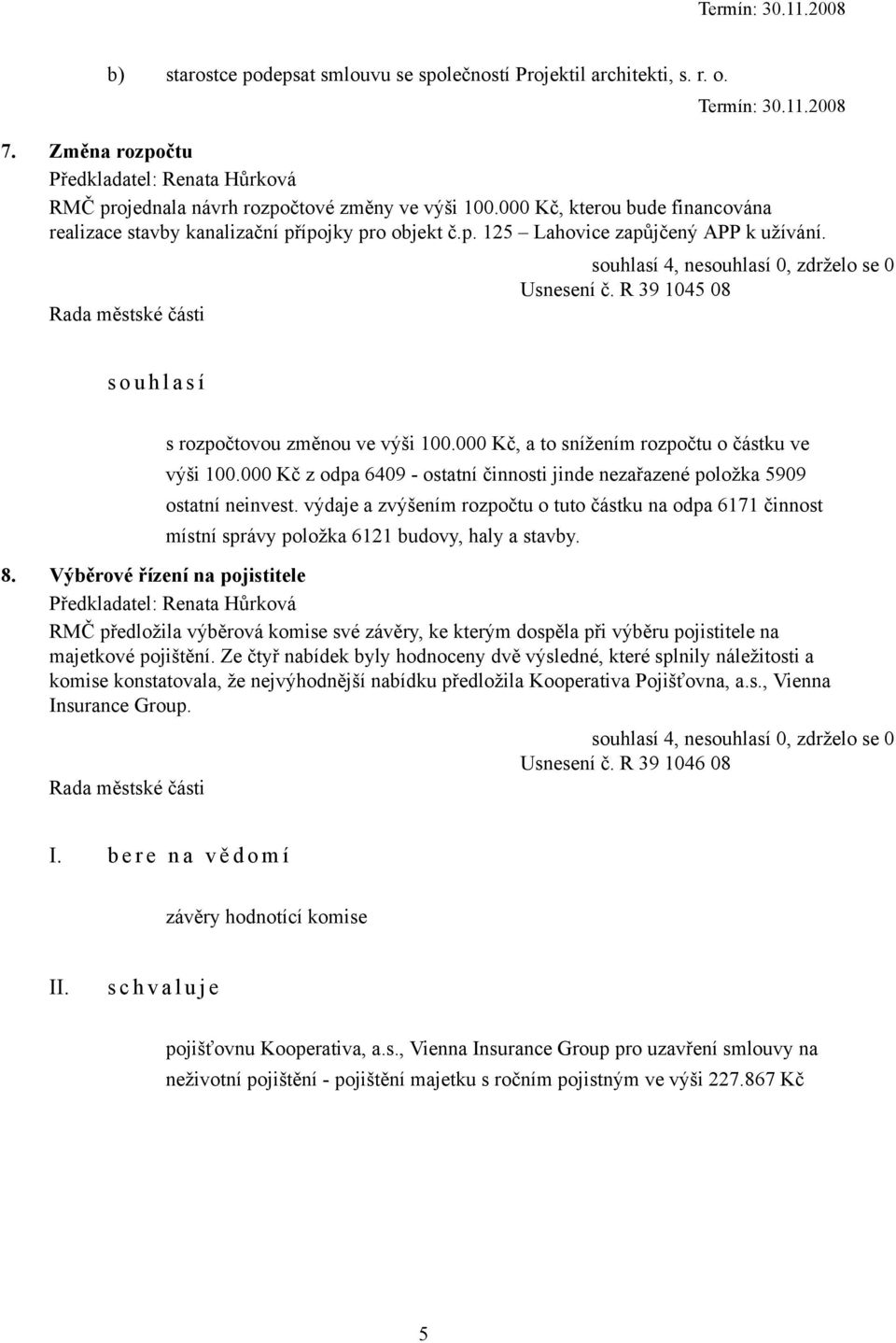 000 Kč, a to snížením rozpočtu o částku ve výši 100.000 Kč z odpa 6409 - ostatní činnosti jinde nezařazené položka 5909 ostatní neinvest.