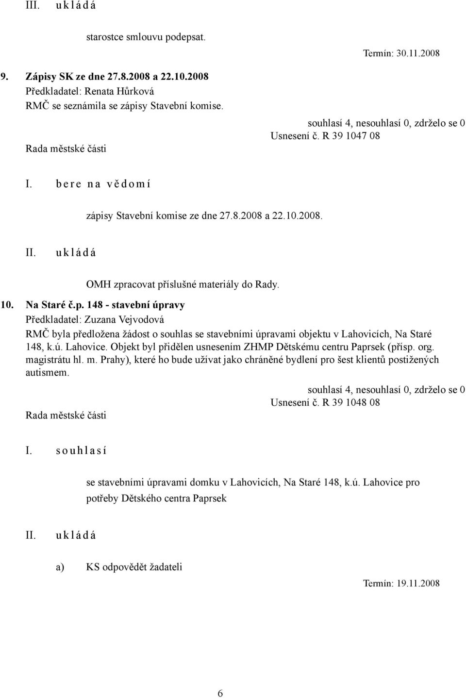 ú. Lahovice. Objekt byl přidělen usnesením ZHMP Dětskému centru Paprsek (přísp. org. magistrátu hl. m. Prahy), které ho bude užívat jako chráněné bydlení pro šest klientů postižených autismem.