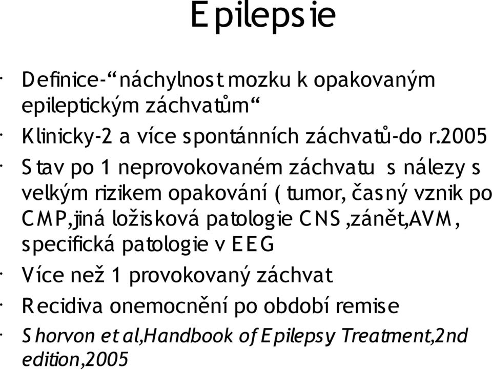 2005 S tav po 1 neprovokovaném záchvatu s nálezy s velkým rizikem opakování ( tumor, časný vznik po C