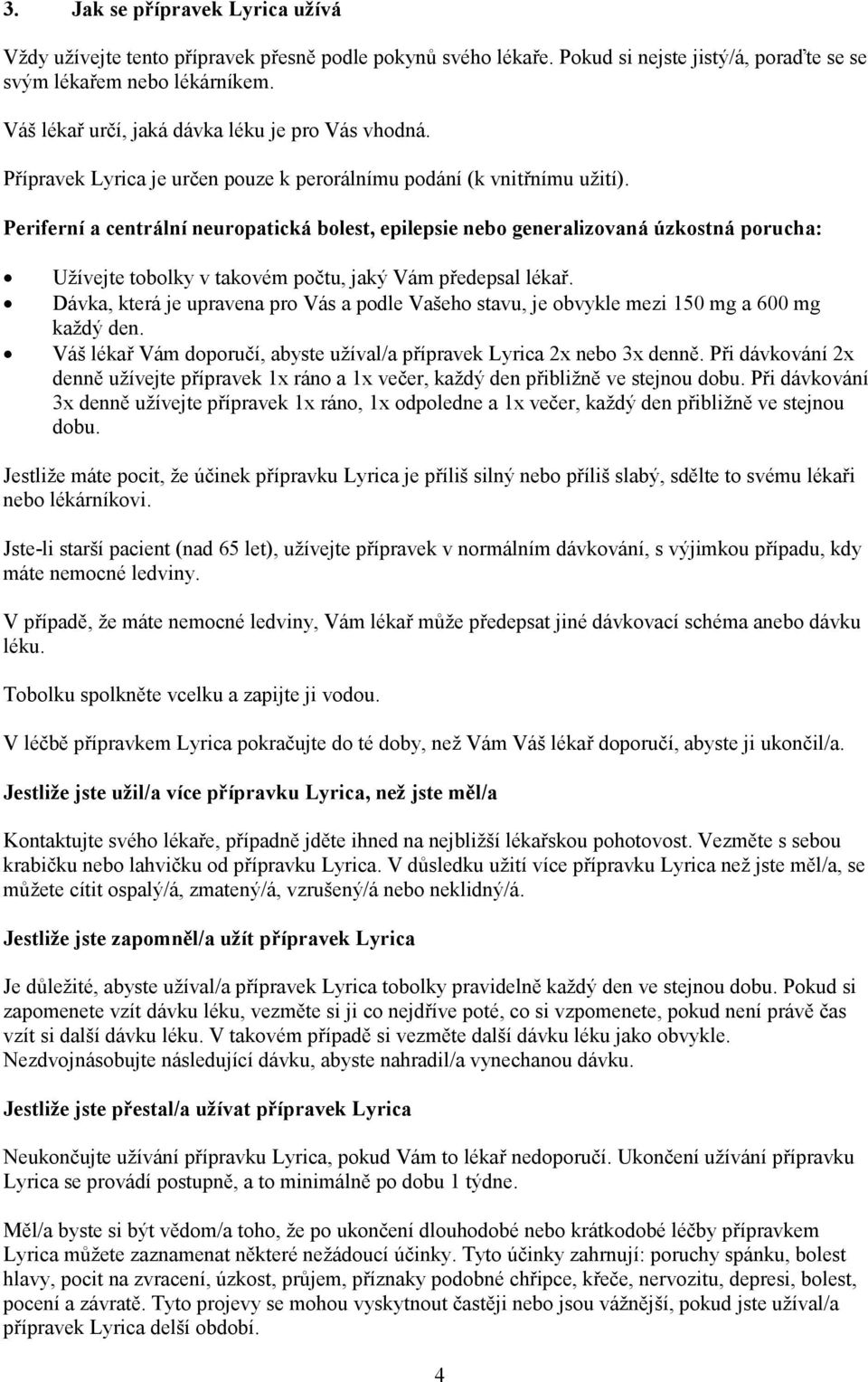 Periferní a centrální neuropatická bolest, epilepsie nebo generalizovaná úzkostná porucha: Užívejte tobolky v takovém počtu, jaký Vám předepsal lékař.