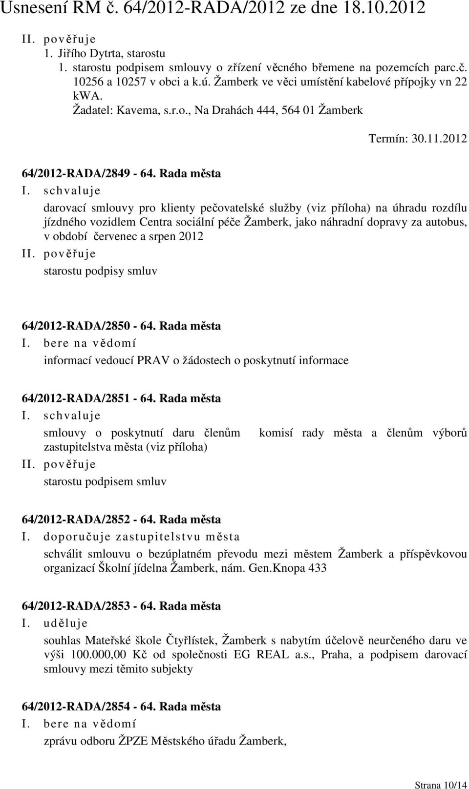 Rada města darovací smlouvy pro klienty pečovatelské služby (viz příloha) na úhradu rozdílu jízdného vozidlem Centra sociální péče Žamberk, jako náhradní dopravy za autobus, v období červenec a srpen