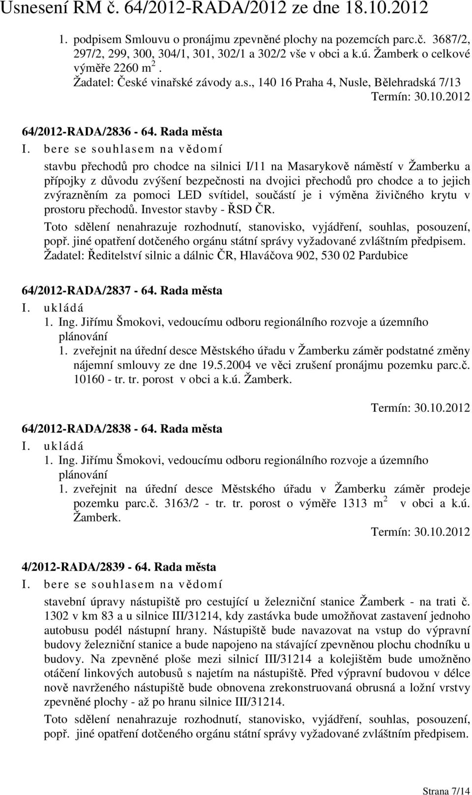 bere se souhlasem na vědomí stavbu přechodů pro chodce na silnici I/11 na Masarykově náměstí v Žamberku a přípojky z důvodu zvýšení bezpečnosti na dvojici přechodů pro chodce a to jejich zvýrazněním