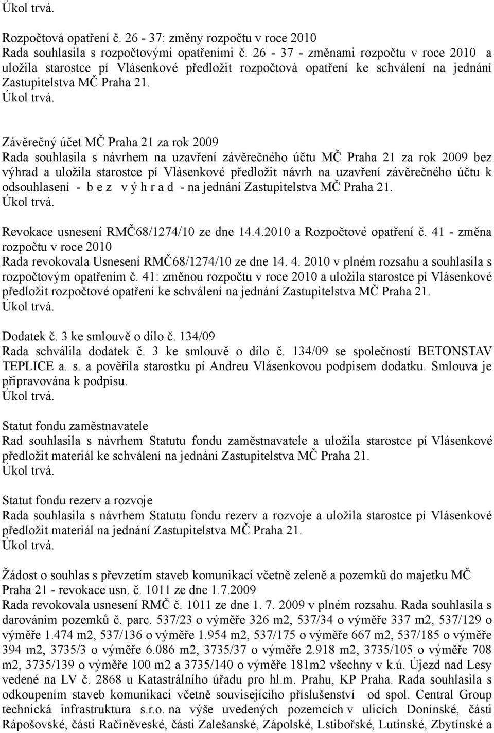 Závěrečný účet MČ Praha 2 za rok 2009 Rada souhlasila s návrhem na uzavření závěrečného účtu MČ Praha 2 za rok 2009 bez výhrad a uložila starostce pí Vlásenkové předložit návrh na uzavření