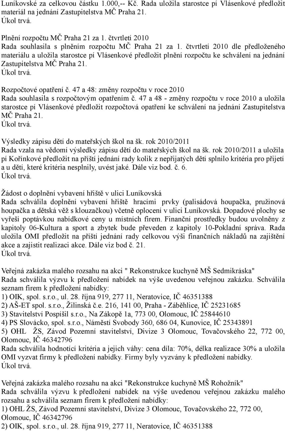 čtvrtletí 200 dle předloženého materiálu a uložila starostce pí Vlásenkové předložit plnění rozpočtu ke schválení na jednání Zastupitelstva MČ Praha 2. Rozpočtové opatření č.