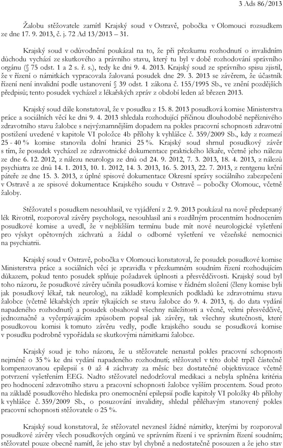 ř. s.), tedy ke dni 9. 4. 2013. Krajský soud ze správního spisu zjistil, že v řízení o námitkách vypracovala žalovaná posudek dne 29. 3.