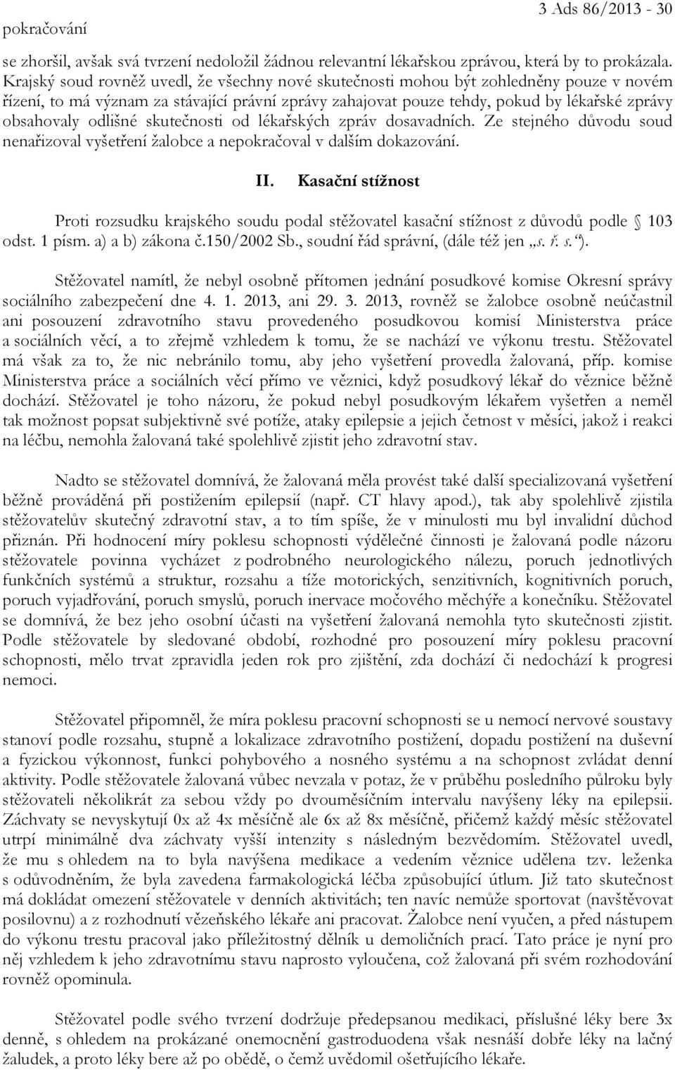 odlišné skutečnosti od lékařských zpráv dosavadních. Ze stejného důvodu soud nenařizoval vyšetření žalobce a nepokračoval v dalším dokazování. II.