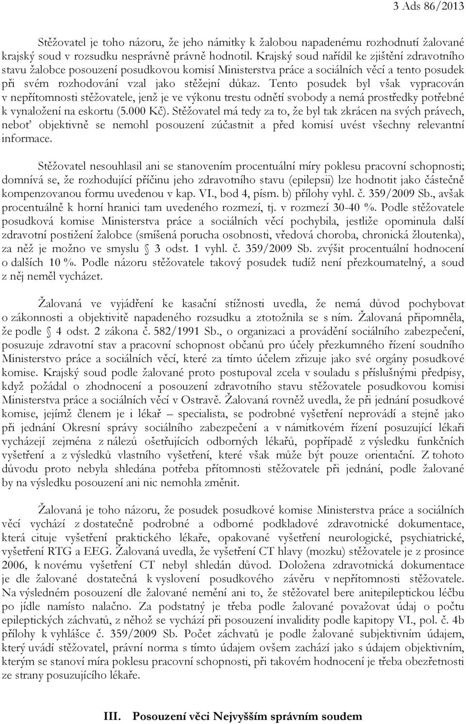 Tento posudek byl však vypracován v nepřítomnosti stěžovatele, jenž je ve výkonu trestu odnětí svobody a nemá prostředky potřebné k vynaložení na eskortu (5.000 Kč).