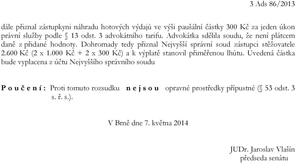 Dohromady tedy přiznal Nejvyšší správní soud zástupci stěžovatele 2.600 Kč (2 x 1.000 Kč + 2 x 300 Kč) a k výplatě stanovil přiměřenou lhůtu.