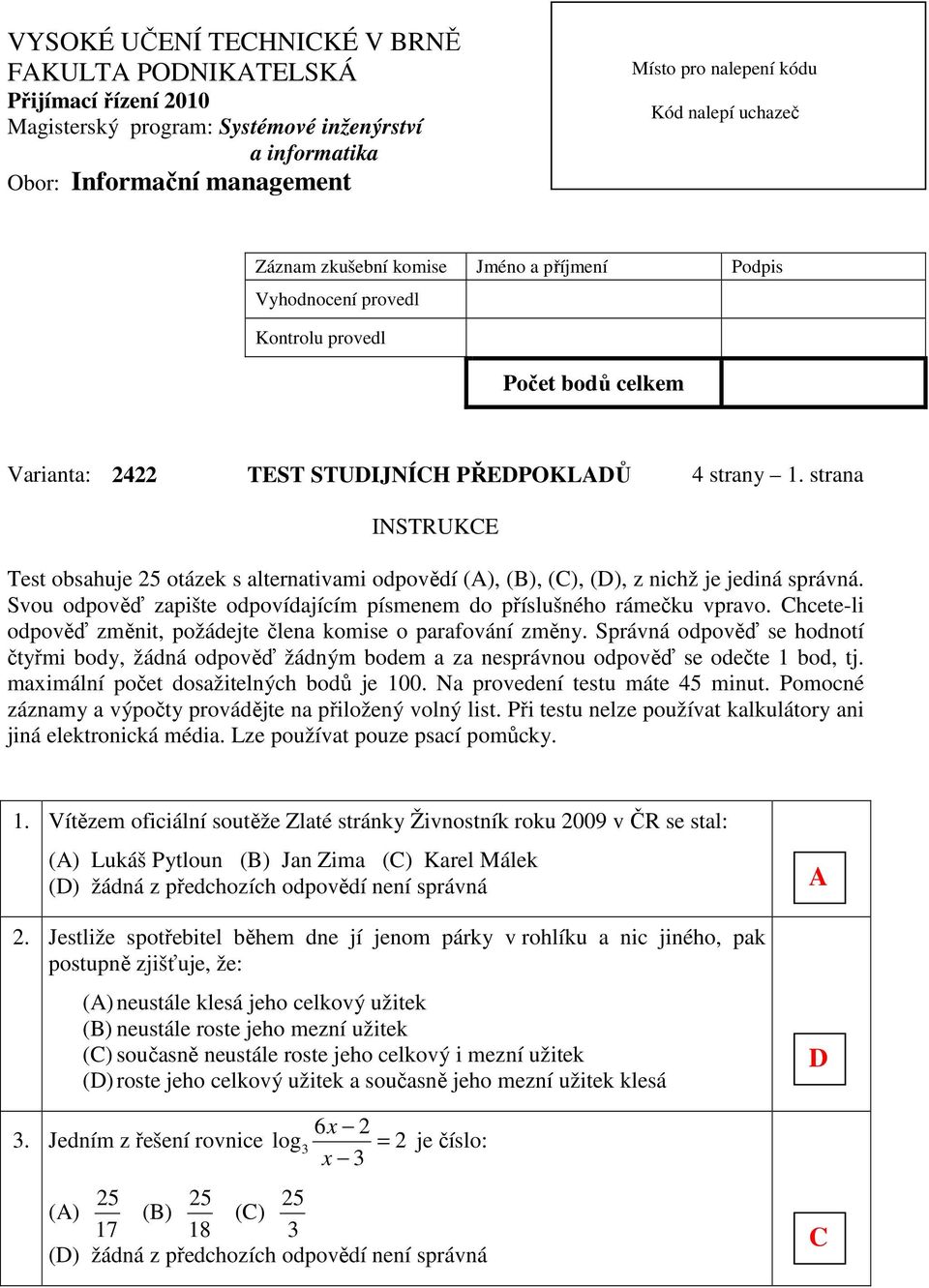 strana INSTRUKE Test obsahuje 5 otázek s alternativami odpovědí (), (), (), (), z nichž je jediná správná. Svou odpověď zapište odpovídajícím písmenem do příslušného rámečku vpravo.