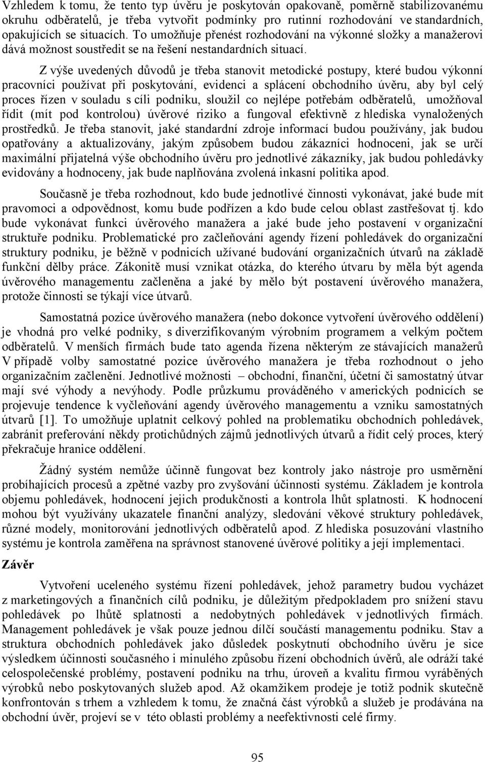 Z výše uvedených důvodů je třeba stanovit metodické postupy, které budou výkonní pracovníci používat při poskytování, evidenci a splácení, aby byl celý proces řízen v souladu s cíli podniku, sloužil