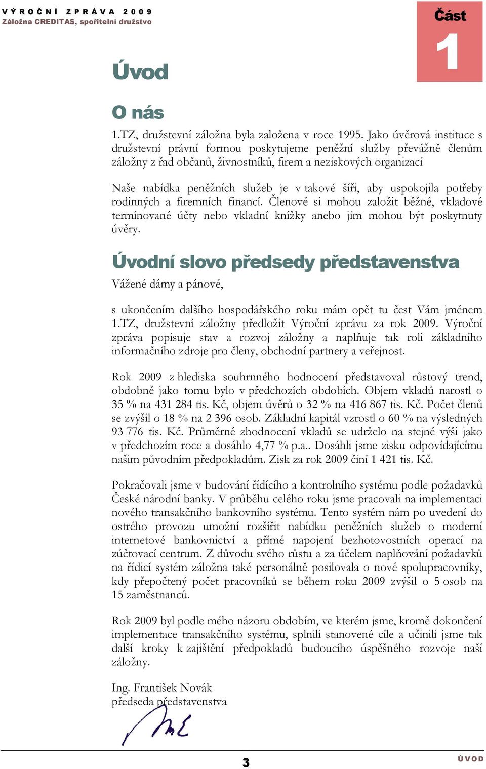 takové šíři, aby uspokojila potřeby rodinných a firemních financí. Členové si mohou založit běžné, vkladové termínované účty nebo vkladní knížky anebo jim mohou být poskytnuty úvěry.