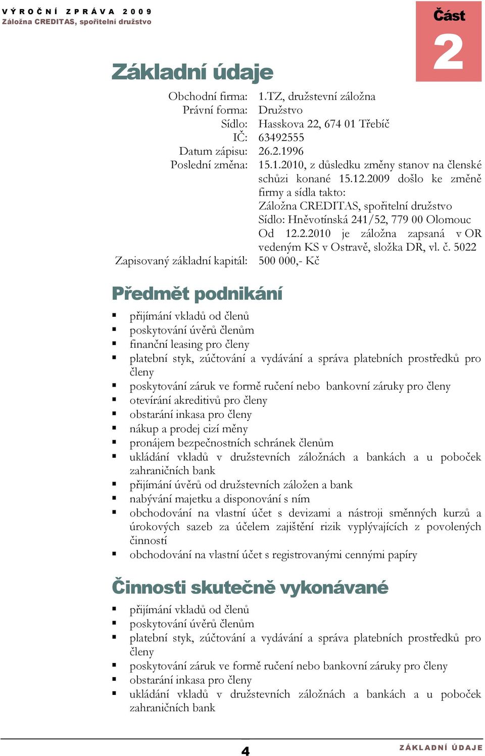 5022 Zapisovaný základní kapitál: 500 000,- Kč Předmět podnikání přijímání vkladů od členů poskytování úvěrů členům finanční leasing pro členy platební styk, zúčtování a vydávání a správa platebních