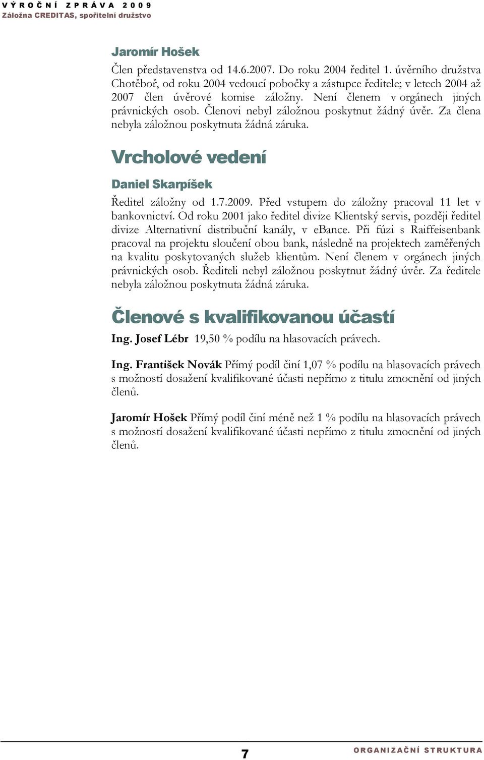 2009. Před vstupem do záložny pracoval 11 let v bankovnictví. Od roku 2001 jako ředitel divize Klientský servis, později ředitel divize Alternativní distribuční kanály, v ebance.