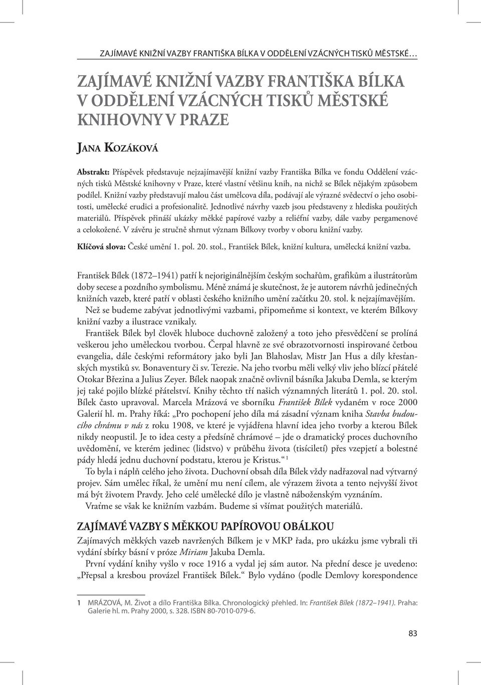 Knižní vazby představují malou část umělcova díla, podávají ale výrazné svědectví o jeho osobitosti, umělecké erudici a profesionalitě.