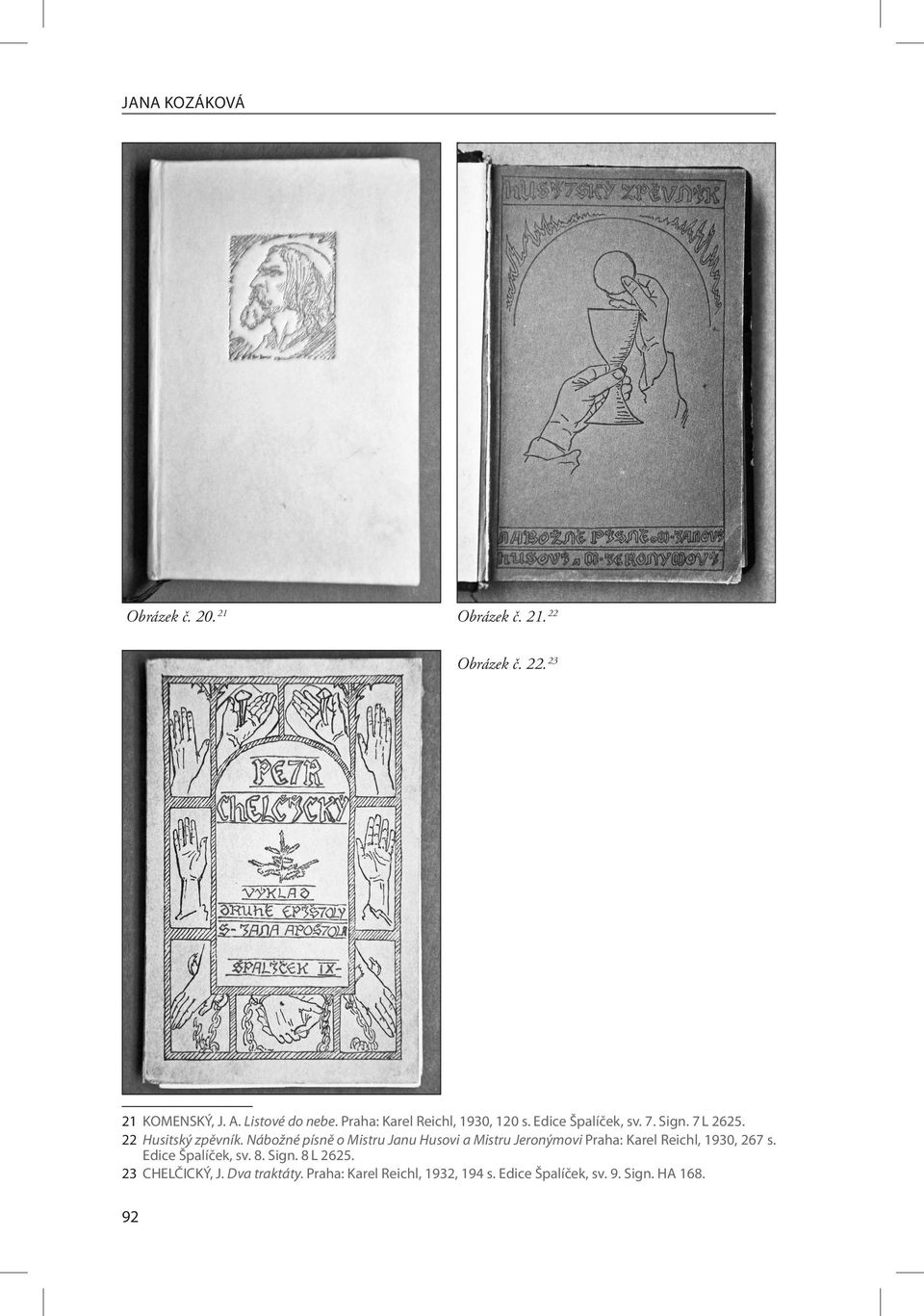 Nábožné písně o Mistru Janu Husovi a Mistru Jeronýmovi Praha: Karel Reichl, 1930, 267 s. Edice Špalíček, sv.