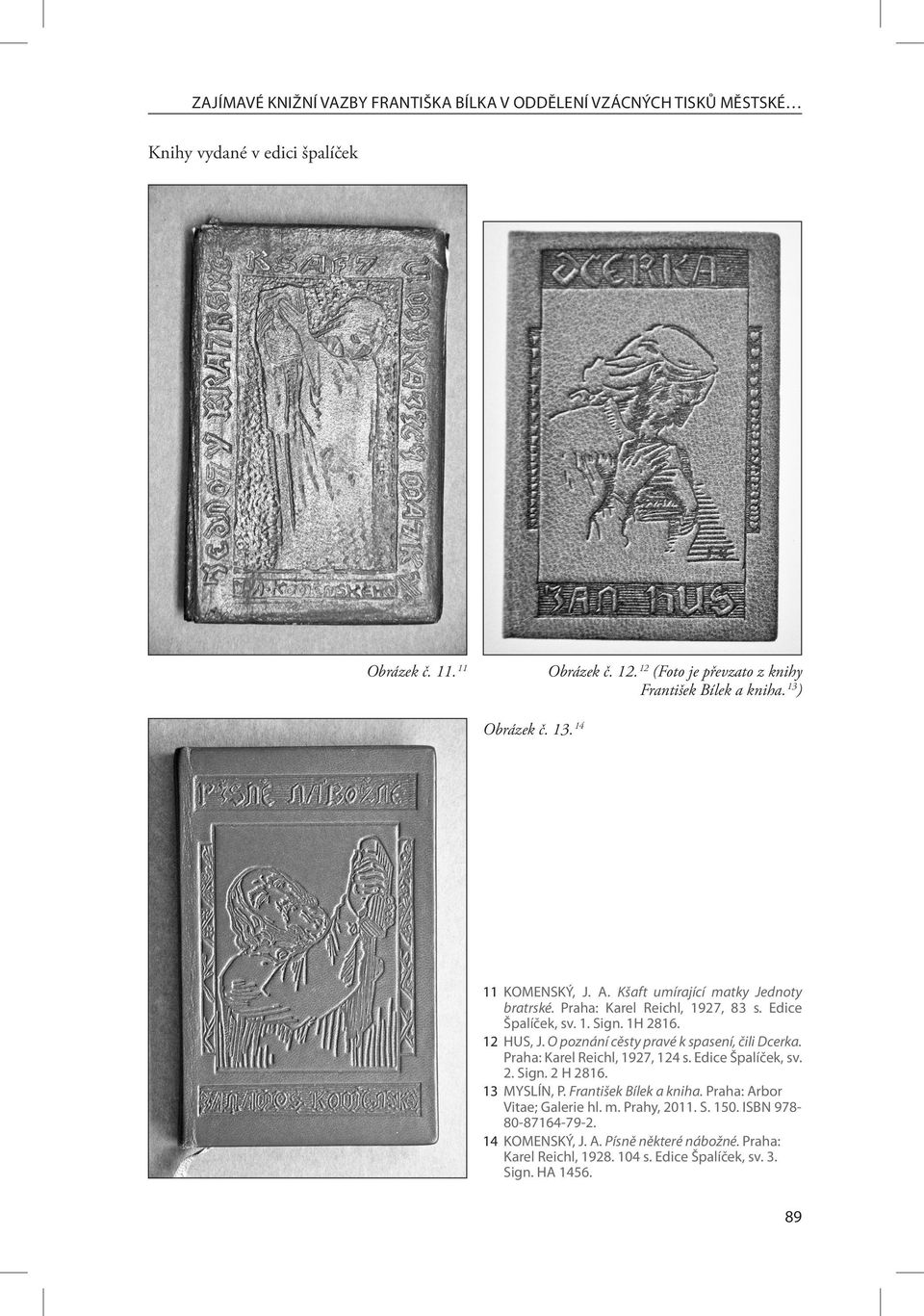 Edice Špalíček, sv. 1. Sign. 1H 2816. 12 HUS, J. O poznání cěsty pravé k spasení, čili Dcerka. Praha: Karel Reichl, 1927, 124 s. Edice Špalíček, sv. 2. Sign. 2 H 2816.