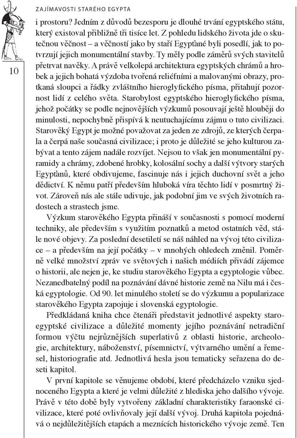 A práv velkolepá architektura egyptských chrám a hrobek a jejich bohatá výzdoba tvo ená reliéfními a malovanými obrazy, protkaná sloupci a ádky zvláštního hieroglyfického písma, p itahují pozornost