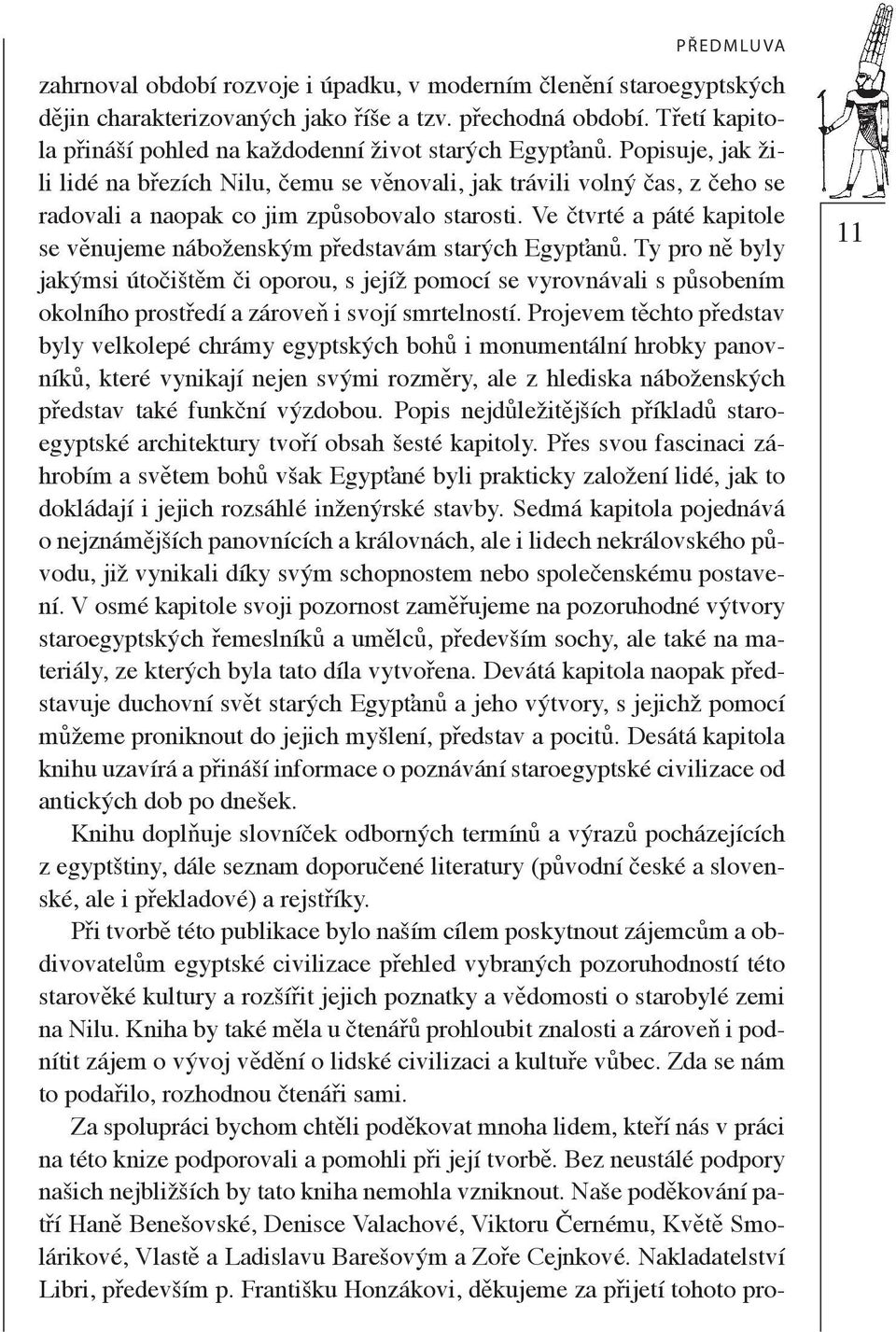 Popisuje, jak žili lidé na b ezích Nilu, emu se v novali, jak trávili volný as, z eho se radovali a naopak co jim zp sobovalo starosti.