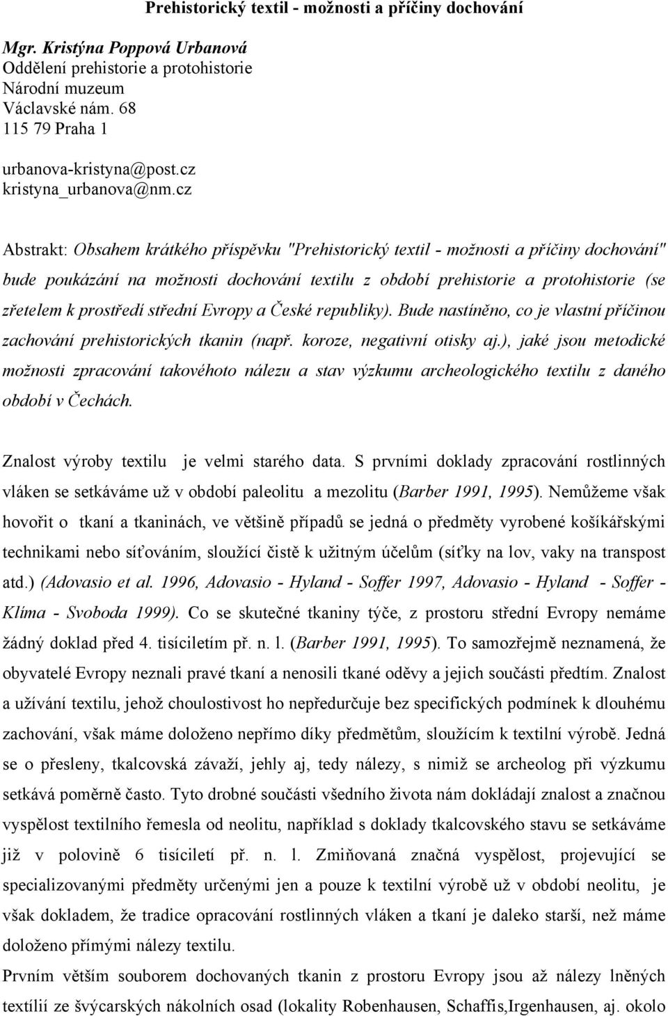 prehistorie a protohistorie (se zřetelem k prostředí střední Evropy a České republiky). Bude nastíněno, co je vlastní příčinou zachování prehistorických tkanin (např. koroze, negativní otisky aj.