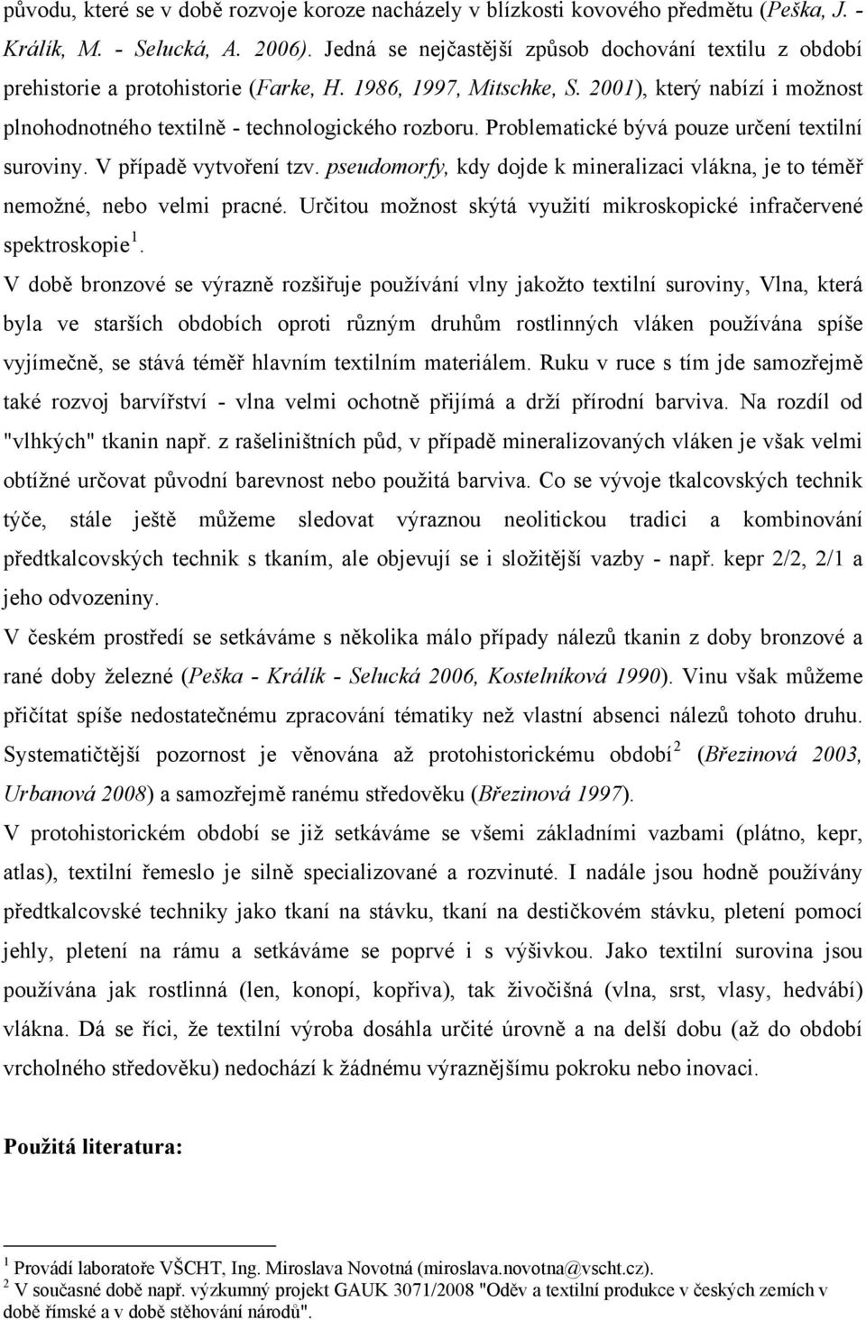 Problematické bývá pouze určení textilní suroviny. V případě vytvoření tzv. pseudomorfy, kdy dojde k mineralizaci vlákna, je to téměř nemožné, nebo velmi pracné.
