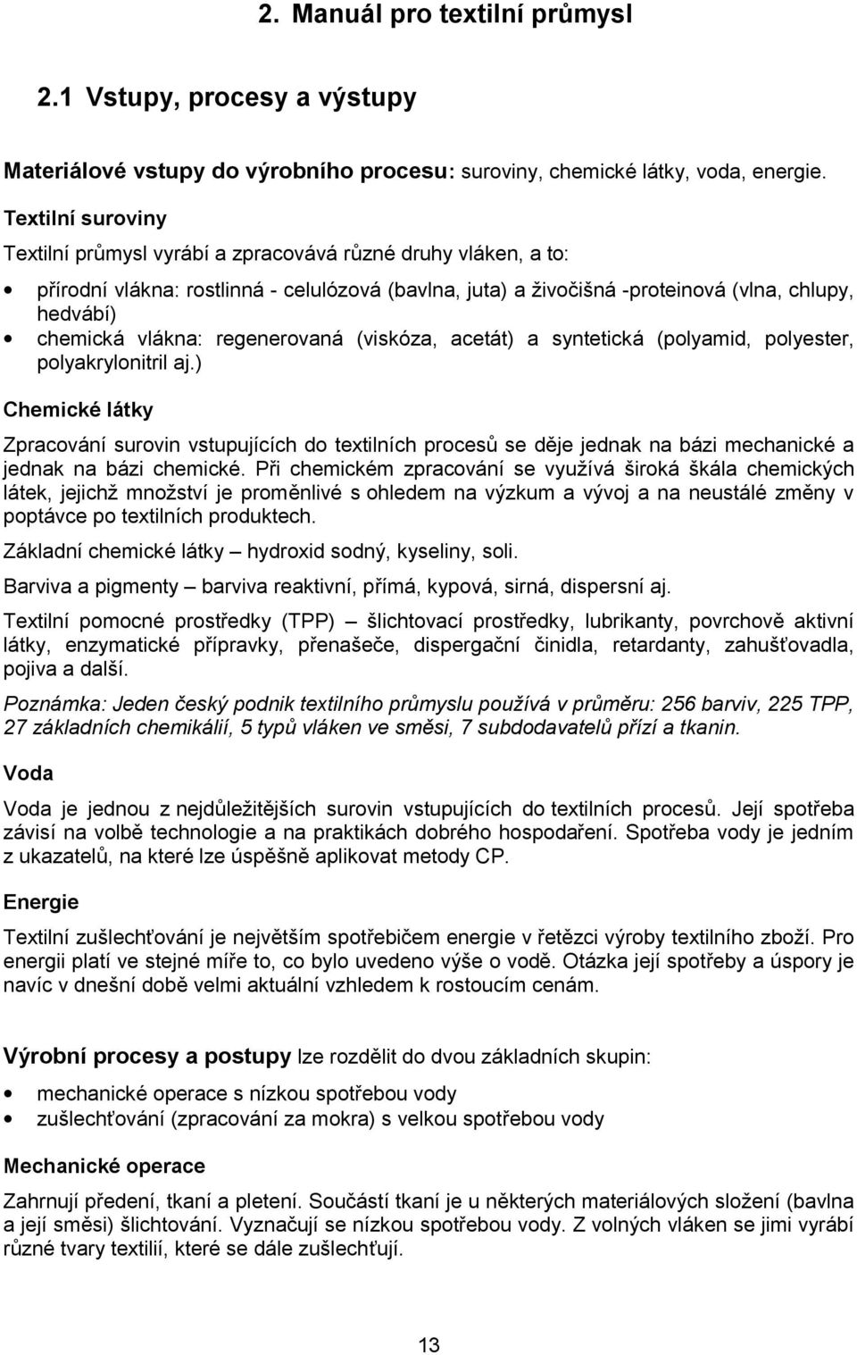 regenerovaná (viskóza, aceá) a syneická (polyamid, polyeser, polyakryloniril aj.