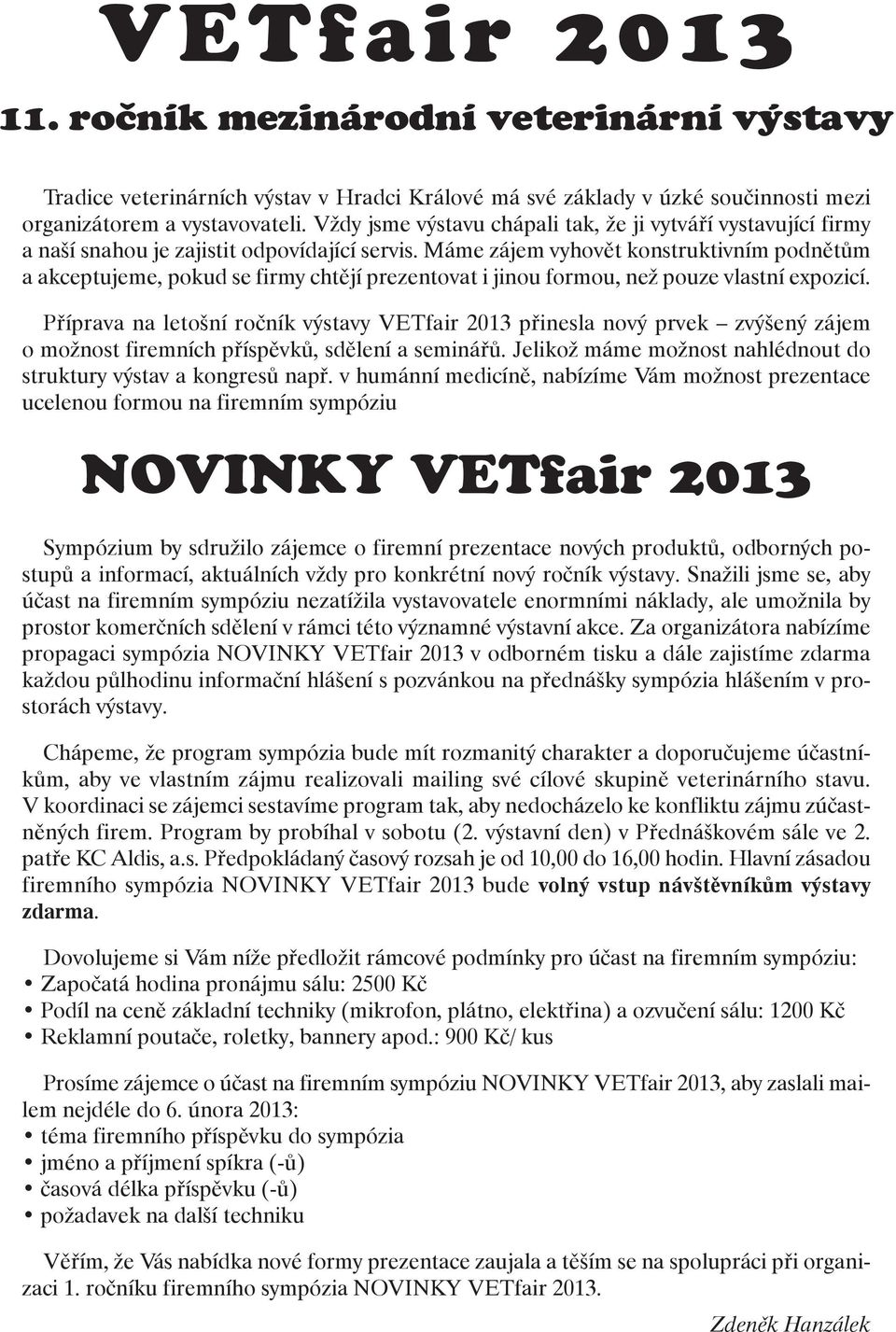 Máme zájem vyhovět konstruktivním podnětům a akceptujeme, pokud se firmy chtějí prezentovat i jinou formou, než pouze vlastní expozicí.