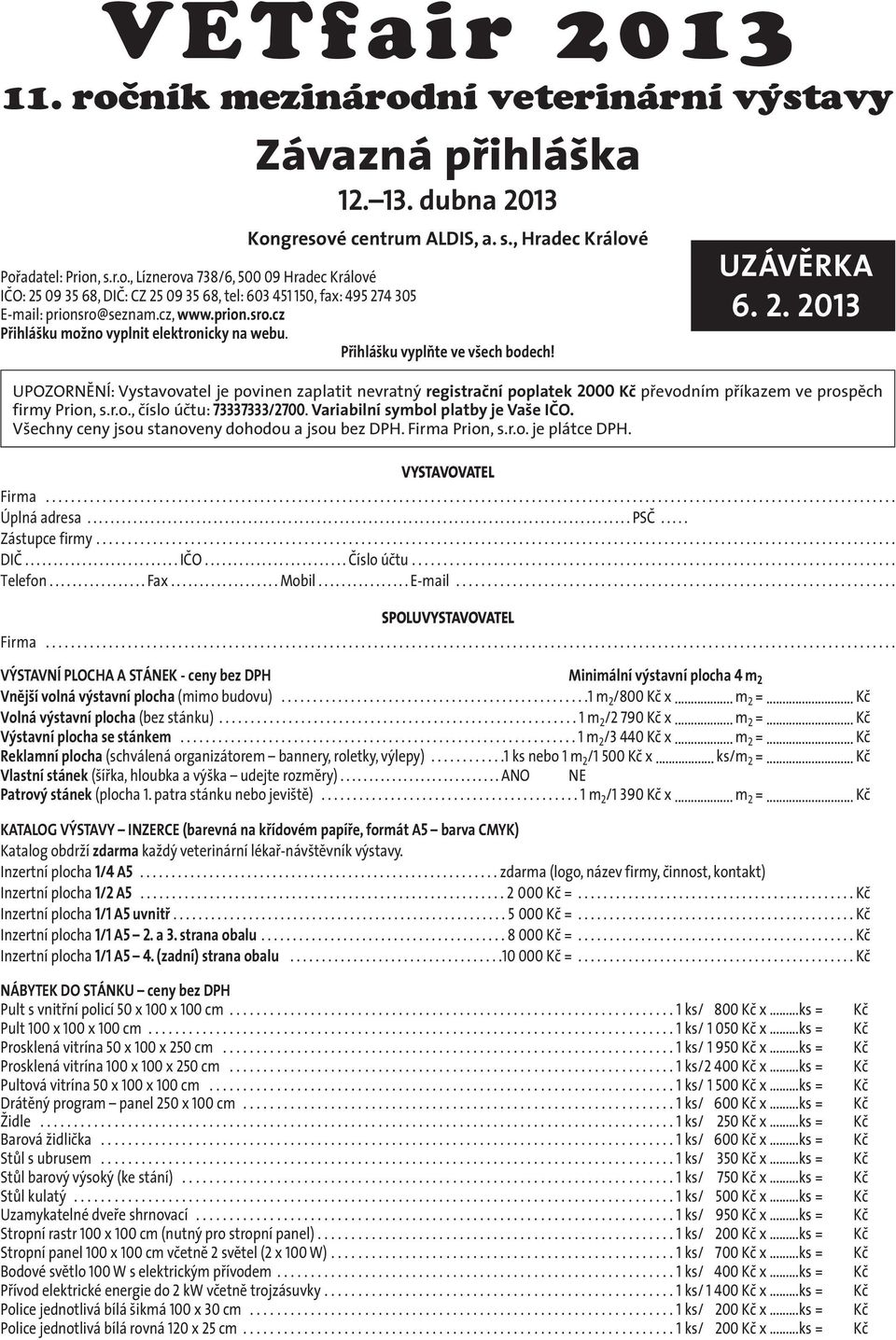 2013 UPO ZOR NĚ NÍ: Vystavovatel je povinen zaplatit nevratný registrační poplatek 2000 Kč převodním příkazem ve pro spěch firmy Prion, s.r.o., číslo účtu: 73337333/2700.