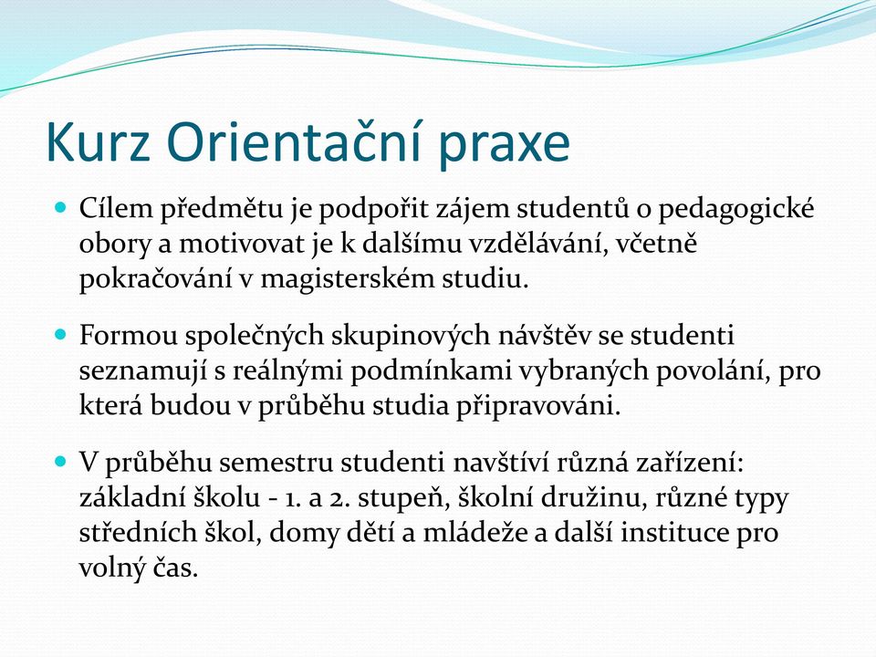 Formou společných skupinových návštěv se studenti seznamují s reálnými podmínkami vybraných povolání, pro která budou v